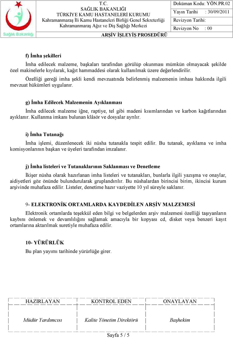 g) İmha Edilecek Malzemenin Ayıklanması İmha edilecek malzeme iğne, raptiye, tel gibi madeni kısımlarından ve karbon kağıtlarından ayıklanır. Kullanma imkanı bulunan klâsör ve dosyalar ayrılır.