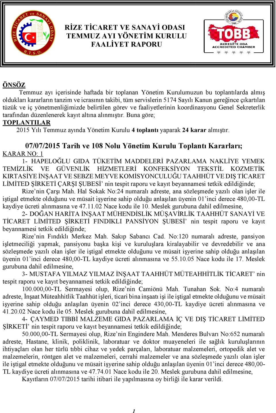 Buna göre; TOPLANTILAR 2015 Yılı Temmuz ayında Yönetim Kurulu 4 toplantı yaparak 24 karar almıştır.