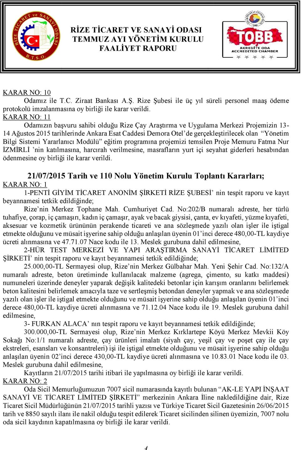 Sistemi Yararlanıcı Modülü eğitim programına projemizi temsilen Proje Memuru Fatma Nur İZMİRLİ nin katılmasına, harcırah verilmesine, masrafların yurt içi seyahat giderleri hesabından ödenmesine oy