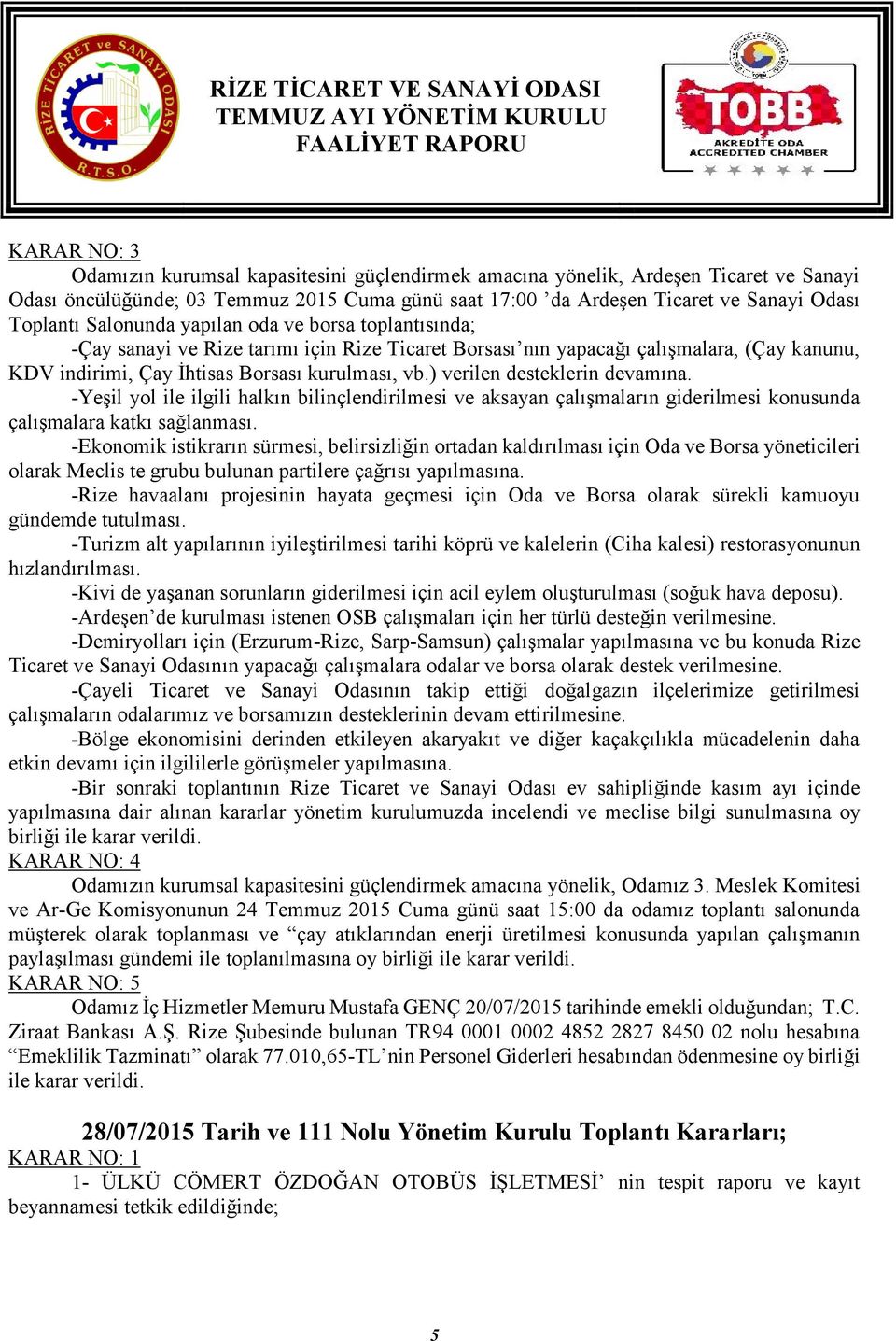 ) verilen desteklerin devamına. -Yeşil yol ile ilgili halkın bilinçlendirilmesi ve aksayan çalışmaların giderilmesi konusunda çalışmalara katkı sağlanması.