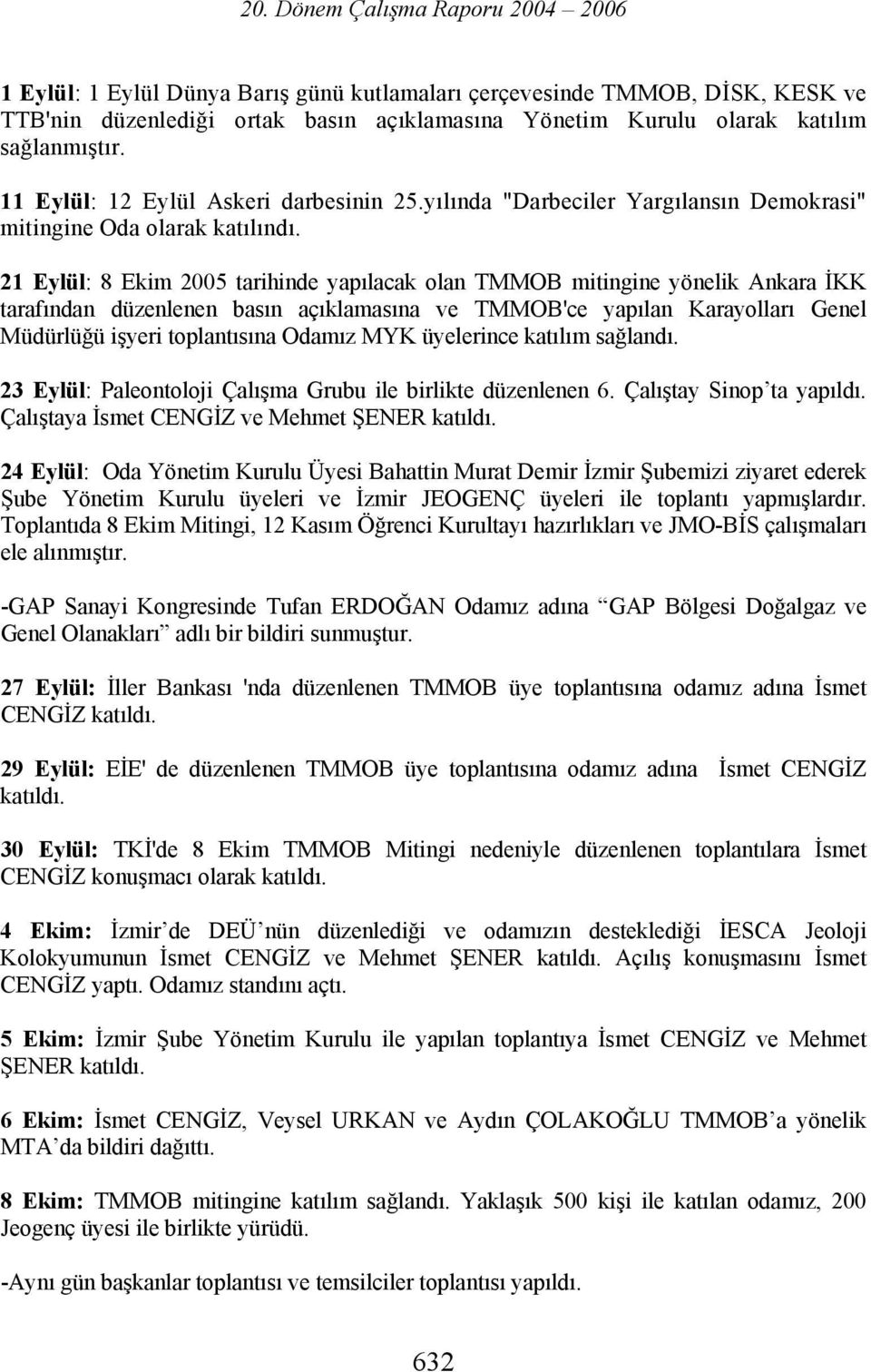 21 Eylül: 8 Ekim 2005 tarihinde yapılacak olan TMMOB mitingine yönelik Ankara İKK tarafından düzenlenen basın açıklamasına ve TMMOB'ce yapılan Karayolları Genel Müdürlüğü işyeri toplantısına Odamız