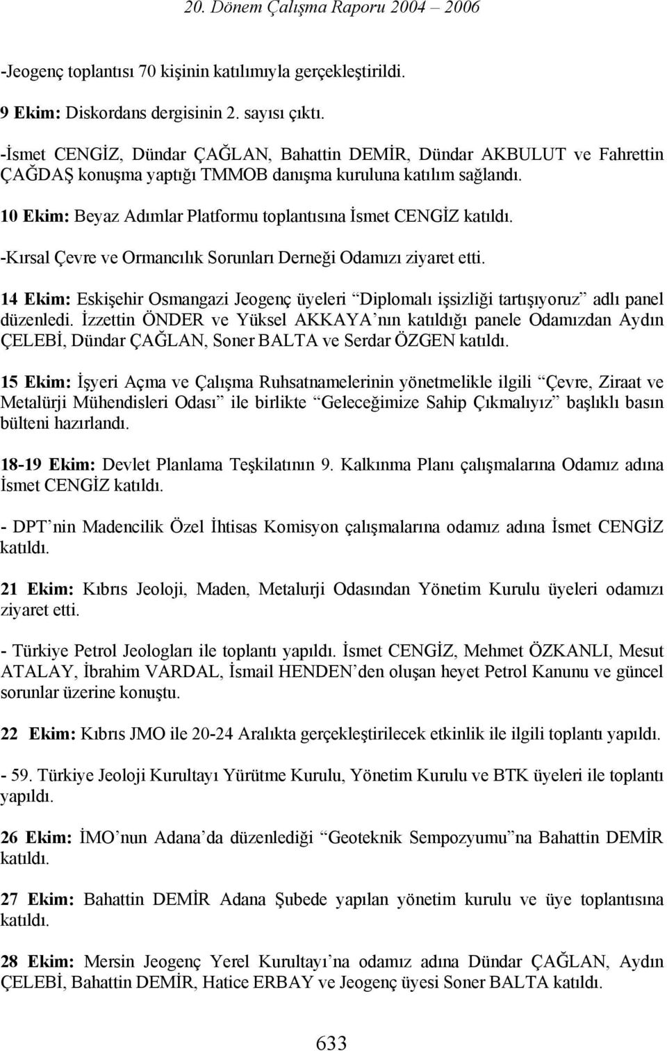 10 Ekim: Beyaz Adımlar Platformu toplantısına İsmet CENGİZ -Kırsal Çevre ve Ormancılık Sorunları Derneği Odamızı ziyaret etti.