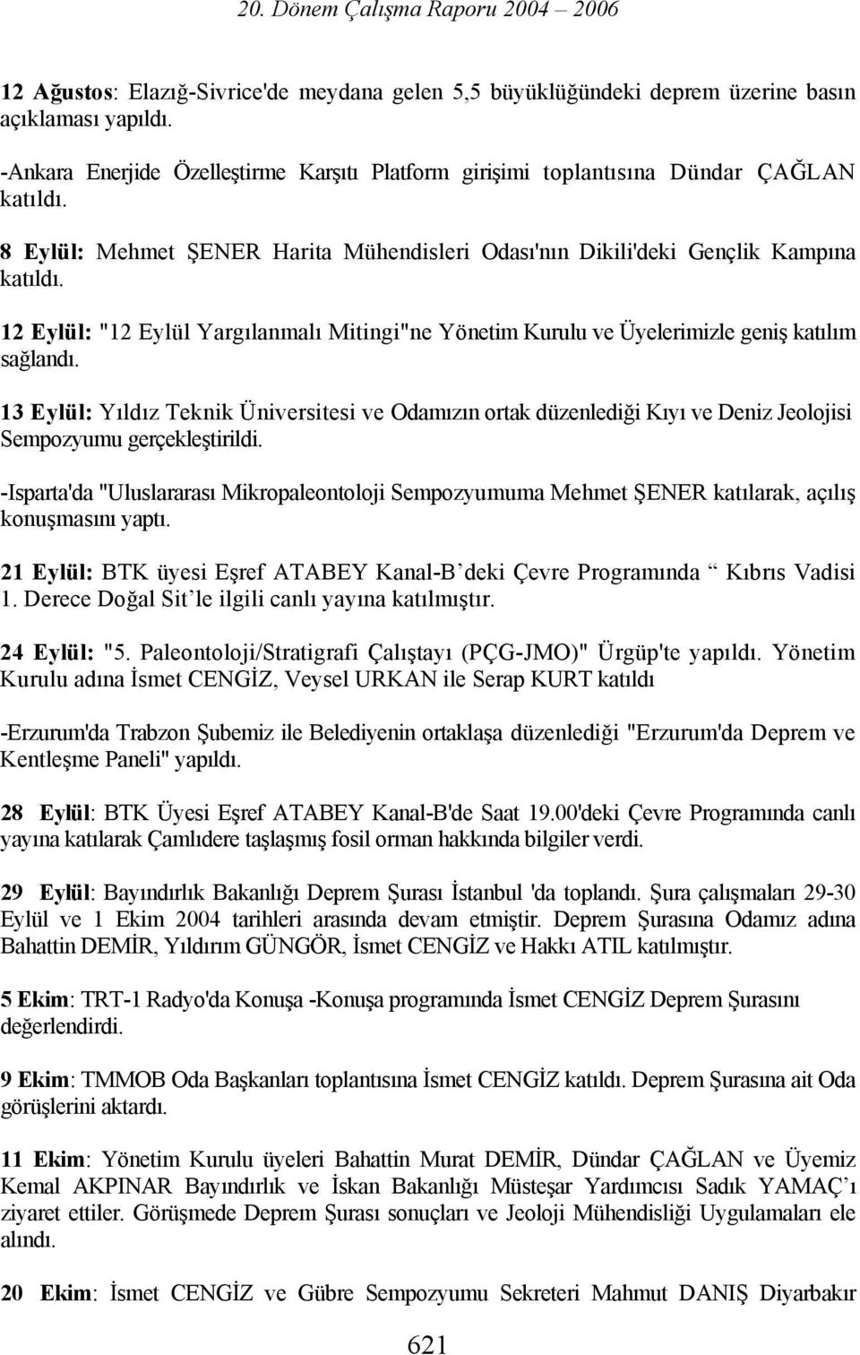 Mitingi"ne Yönetim Kurulu ve Üyelerimizle geniş katılım sağlandı. 13 Eylül: Yıldız Teknik Üniversitesi ve Odamızın ortak düzenlediği Kıyı ve Deniz Jeolojisi Sempozyumu gerçekleştirildi.