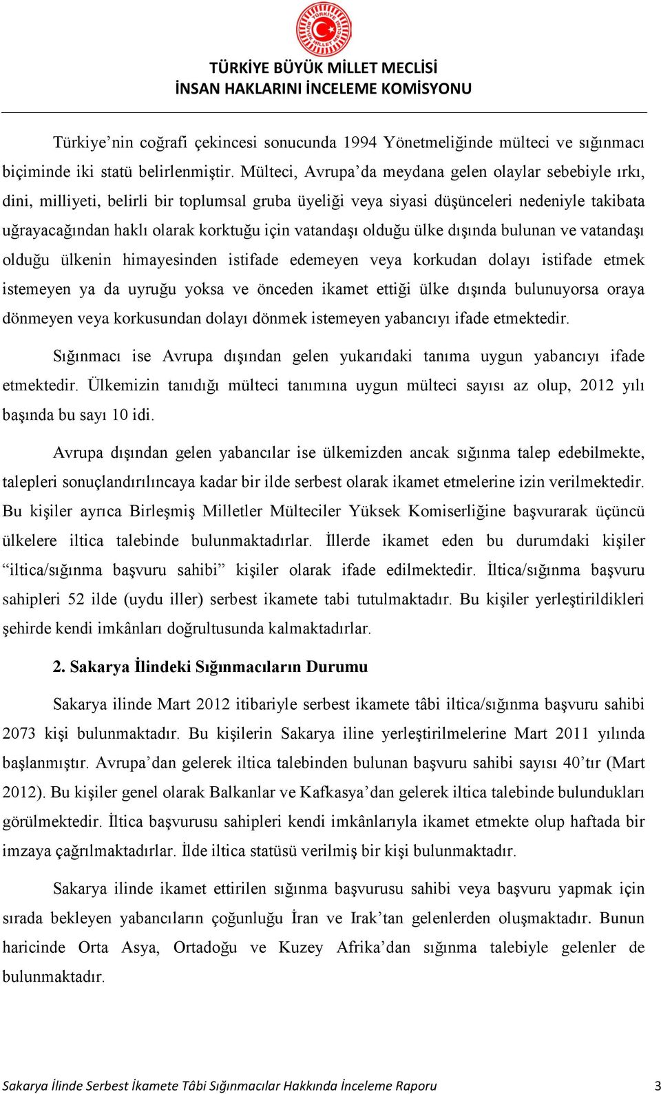 vatandaşı olduğu ülke dışında bulunan ve vatandaşı olduğu ülkenin himayesinden istifade edemeyen veya korkudan dolayı istifade etmek istemeyen ya da uyruğu yoksa ve önceden ikamet ettiği ülke dışında