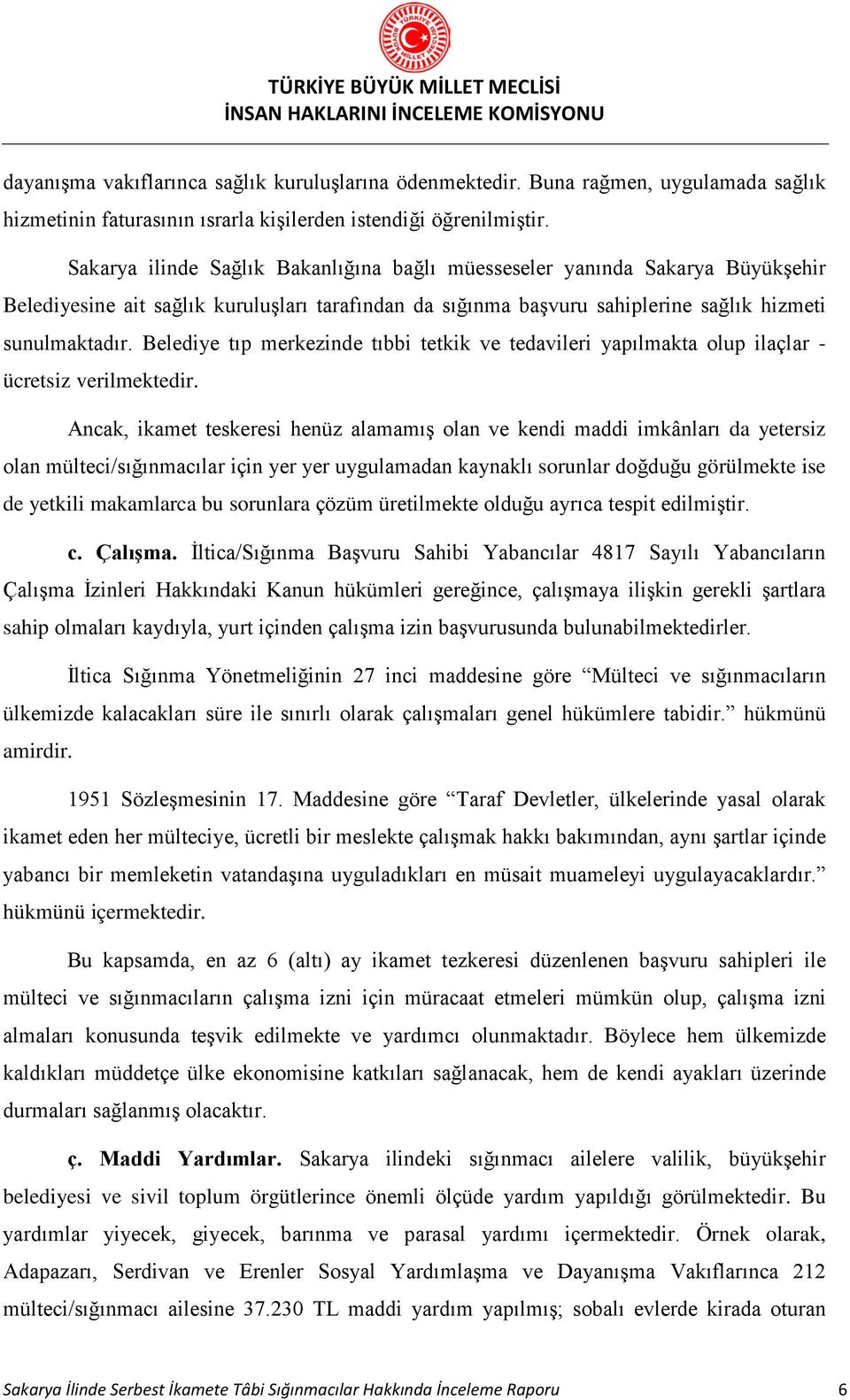 Belediye tıp merkezinde tıbbi tetkik ve tedavileri yapılmakta olup ilaçlar - ücretsiz verilmektedir.