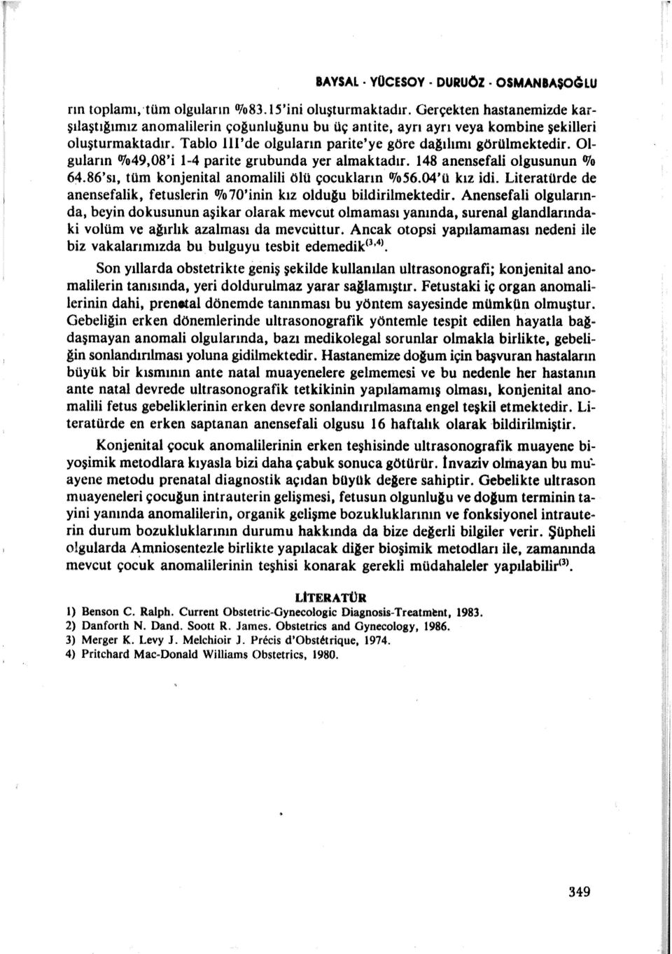 Olguların O/o49,08'i 1-4 parite grubunda yer almaktadır. 148 anensefali olgusunun OJo 64.86'sı, tüm konjenital anomalili ölü çocukların 0Jo56.04'U kız idi.