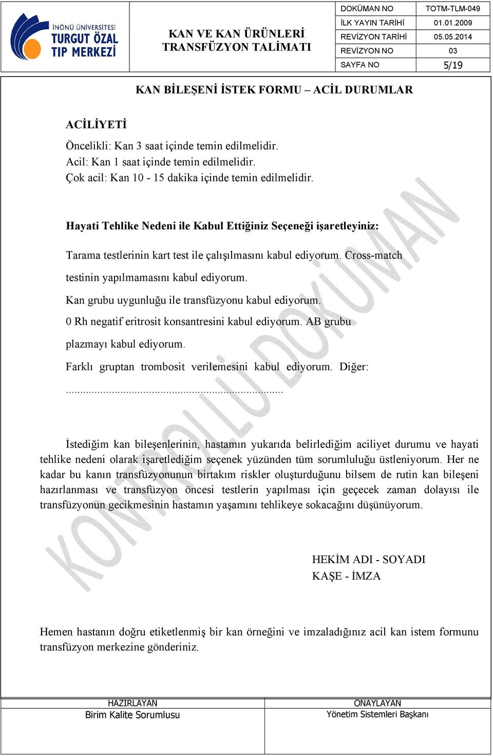 Cross-match testinin yapılmamasını kabul ediyorum. Kan grubu uygunluğu ile transfüzyonu kabul ediyorum. 0 Rh negatif eritrosit konsantresini kabul ediyorum. AB grubu plazmayı kabul ediyorum.