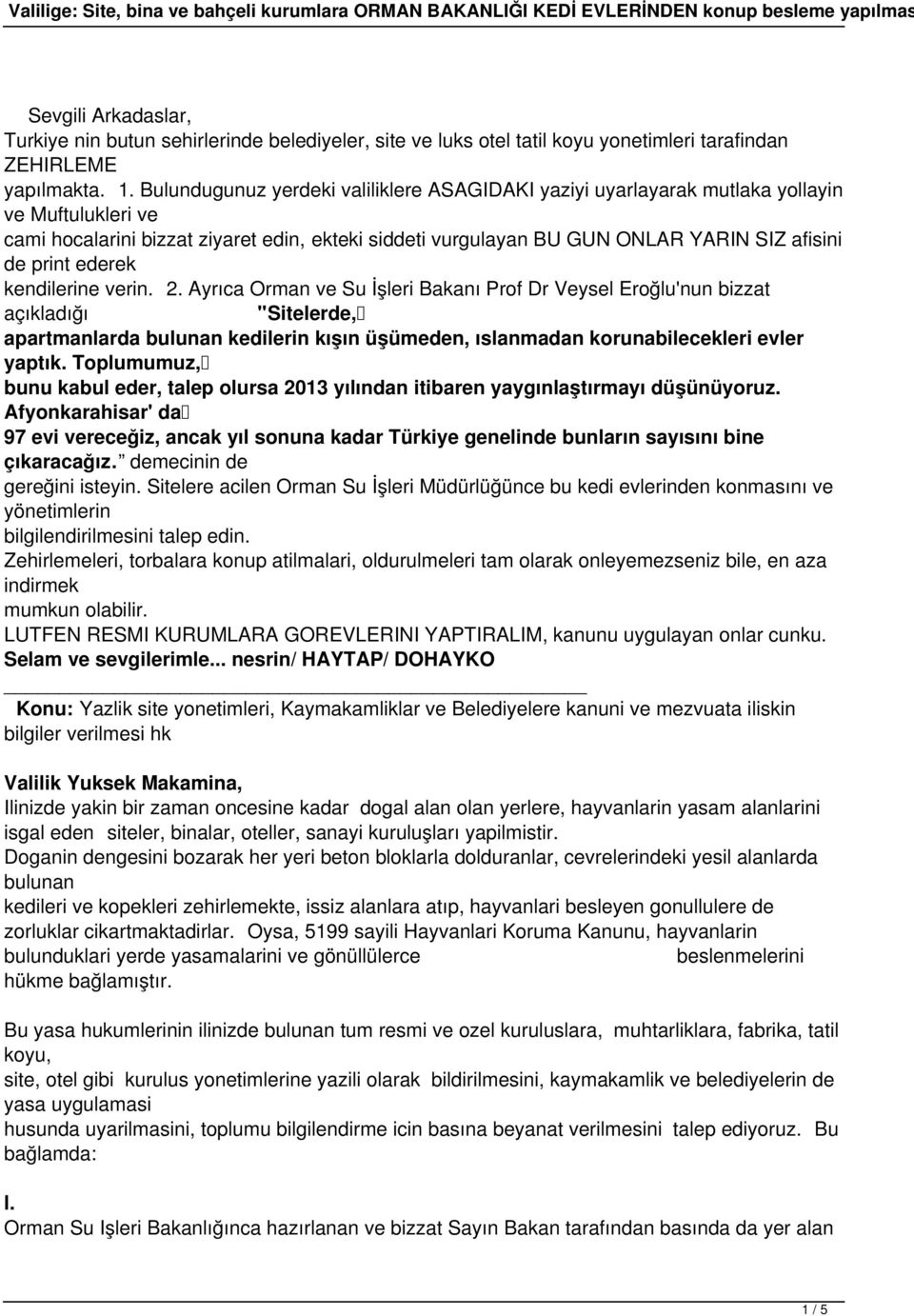 Bulundugunuz yerdeki valiliklere ASAGIDAKI yaziyi uyarlayarak mutlaka yollayin ve Muftulukleri ve cami hocalarini bizzat ziyaret edin, ekteki siddeti vurgulayan BU GUN ONLAR YARIN SIZ afisini de