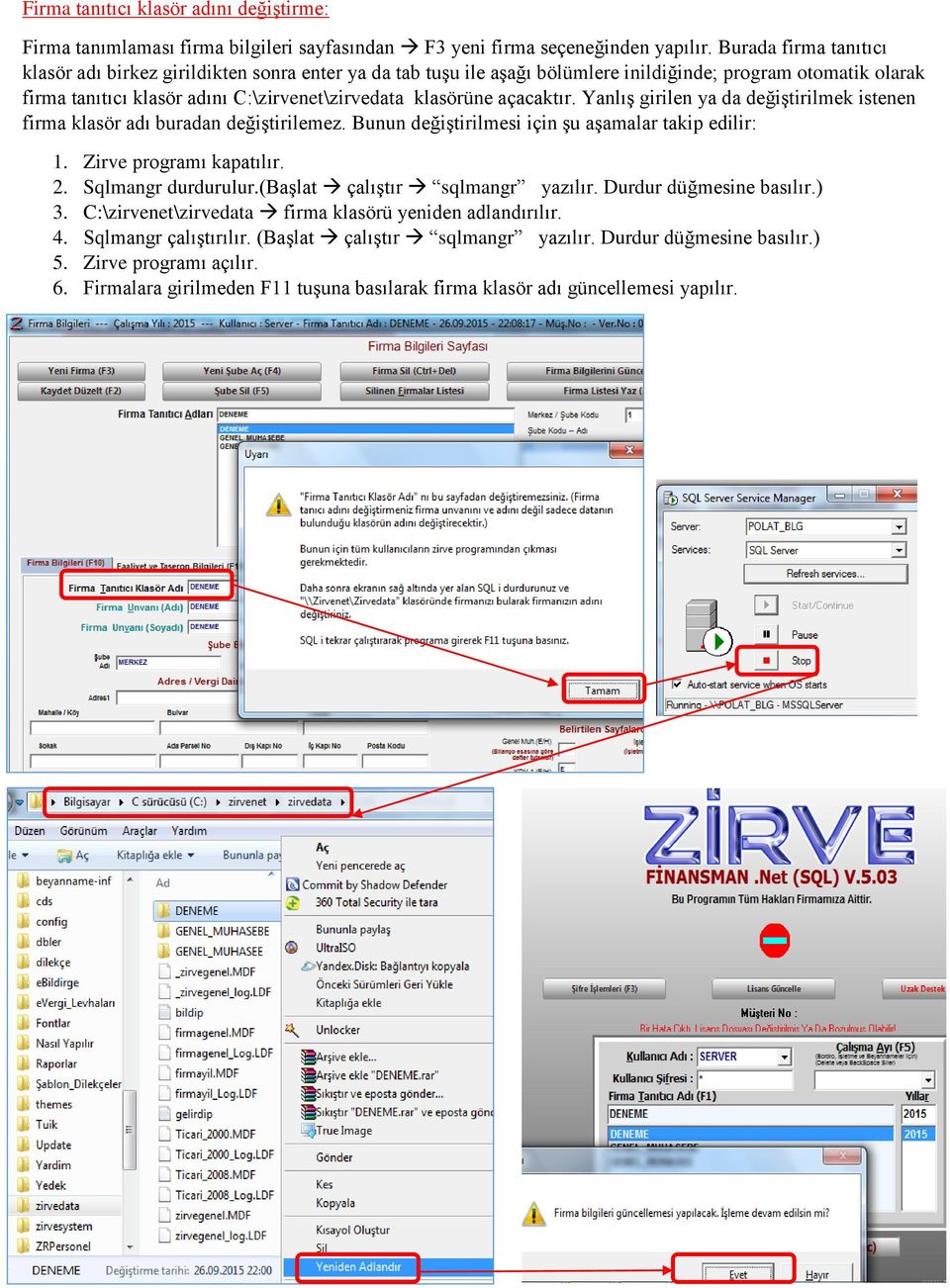 açacaktır. Yanlış girilen ya da değiştirilmek istenen firma klasör adı buradan değiştirilemez. Bunun değiştirilmesi için şu aşamalar takip edilir: 1. Zirve programı kapatılır. 2. Sqlmangr durdurulur.