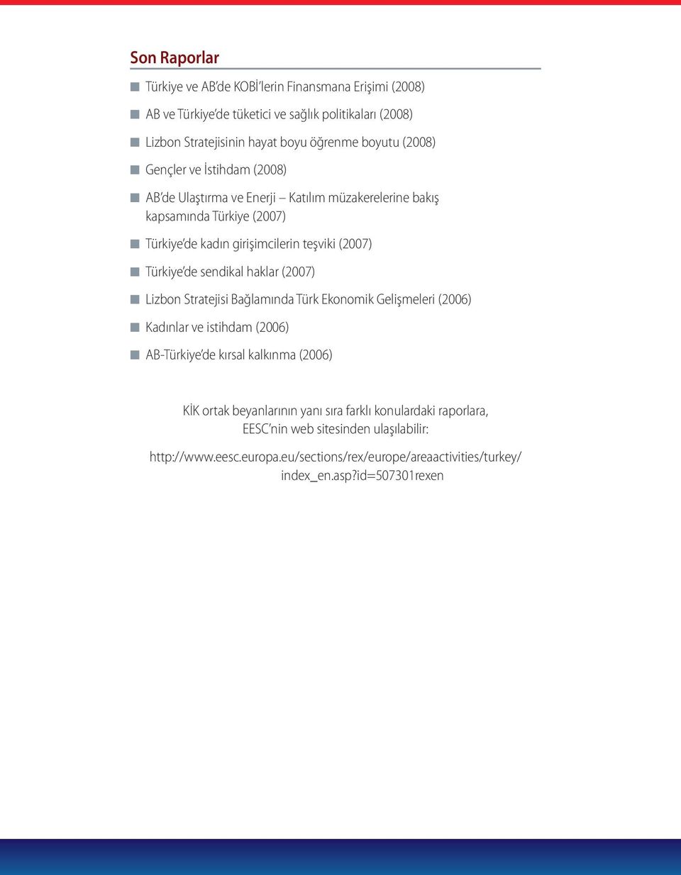 sendikal haklar (2007) Lizbon Stratejisi Bağlamında Türk Ekonomik Gelişmeleri (2006) Kadınlar ve istihdam (2006) AB-Türkiye de kırsal kalkınma (2006) KİK ortak beyanlarının