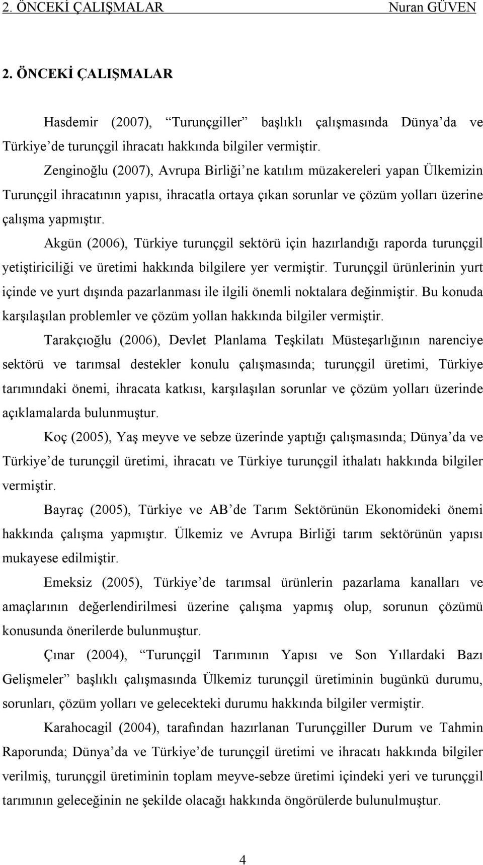 Akgün (2006), Türkiye turunçgil sektörü için hazırlandığı raporda turunçgil yetiştiriciliği ve üretimi hakkında bilgilere yer vermiştir.