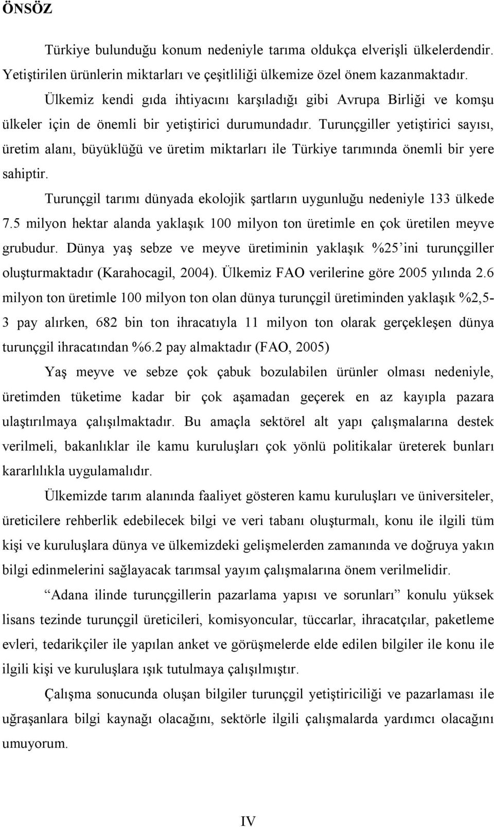 Turunçgiller yetiştirici sayısı, üretim alanı, büyüklüğü ve üretim miktarları ile Türkiye tarımında önemli bir yere sahiptir.