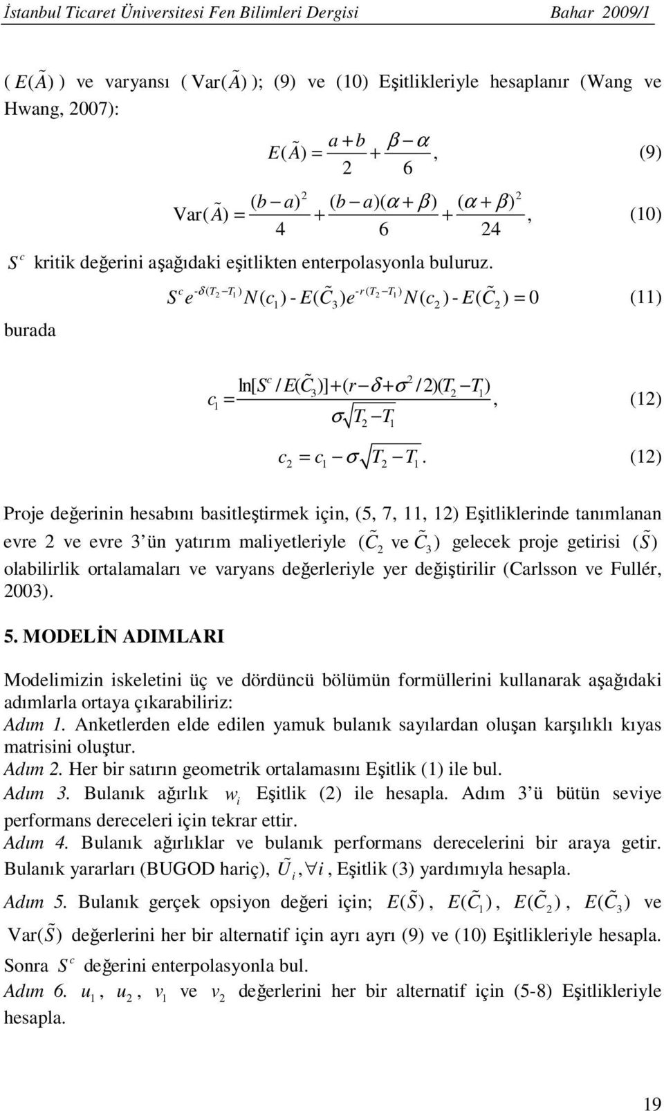 burada c S e N( c ) - E( C% ) e N( c ) - E( C% ) = 0 () - δ ( T T ) - r ( T T ) 3 c = % c ln[ S / E( C3 )] + ( r δ + σ /)( T T ), σ T T () c = c T T () σ.