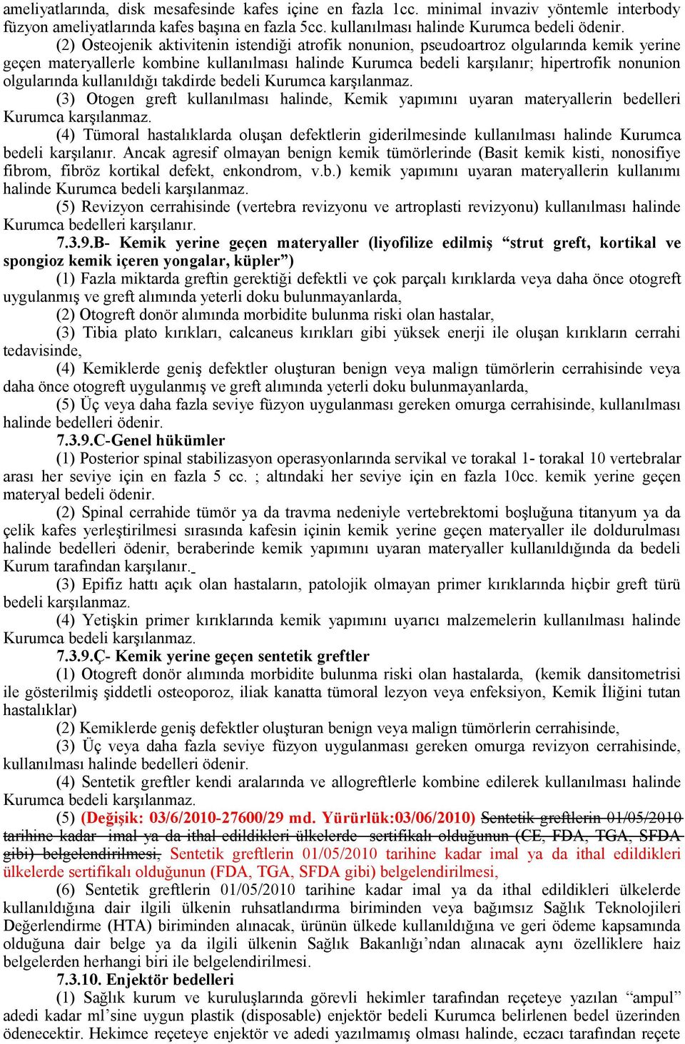 olgularında kullanıldığı takdirde bedeli Kurumca karşılanmaz. (3) Otogen greft kullanılması halinde, Kemik yapımını uyaran materyallerin bedelleri Kurumca karşılanmaz.