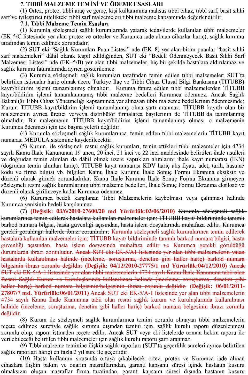 Tıbbi Malzeme Temin Esasları (1) Kurumla sözleşmeli sağlık kurumlarında yatarak tedavilerde kullanılan tıbbi malzemeler (EK 5/C listesinde yer alan protez ve ortezler ve Kurumca iade alınan cihazlar