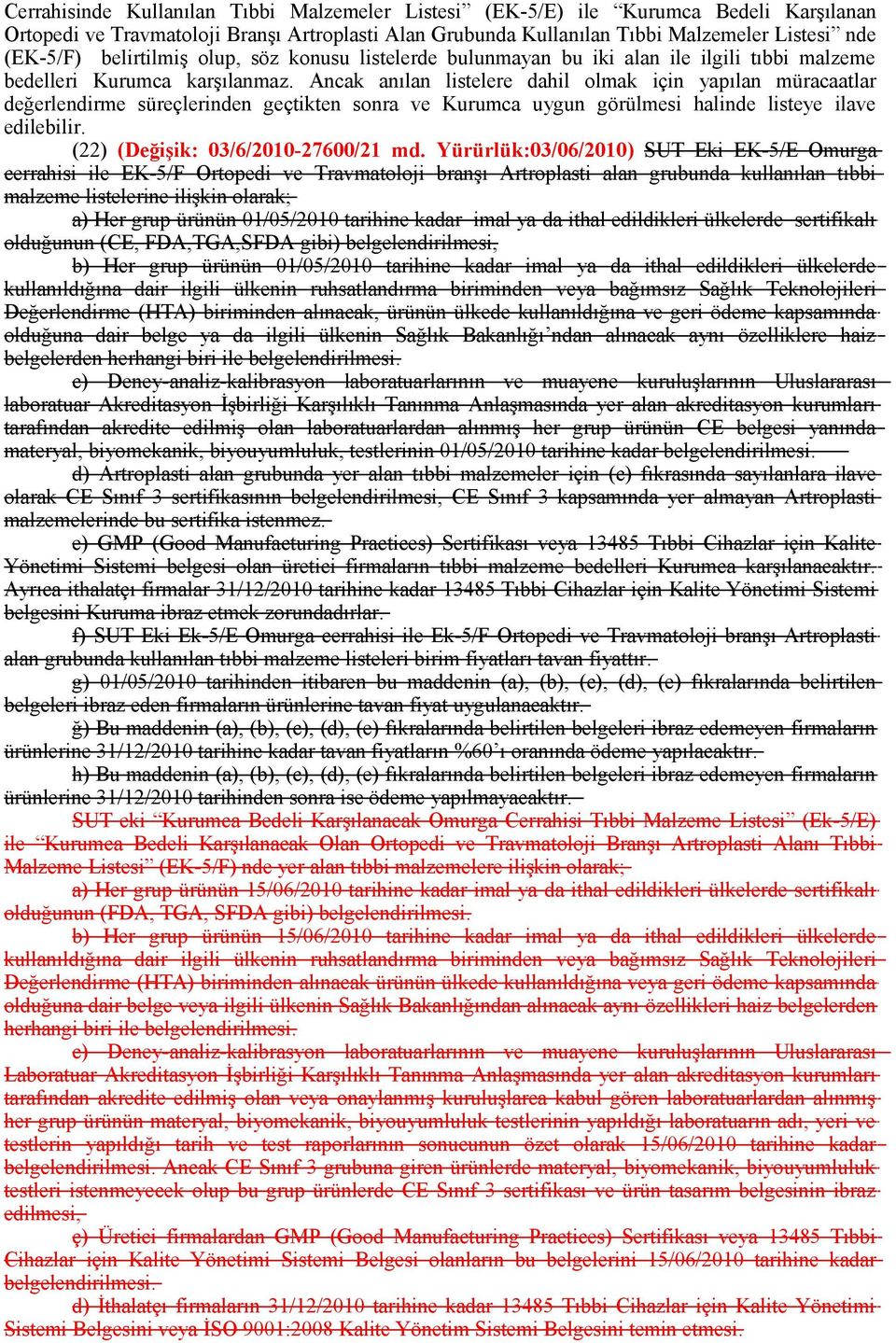 Ancak anılan listelere dahil olmak için yapılan müracaatlar değerlendirme süreçlerinden geçtikten sonra ve Kurumca uygun görülmesi halinde listeye ilave edilebilir.