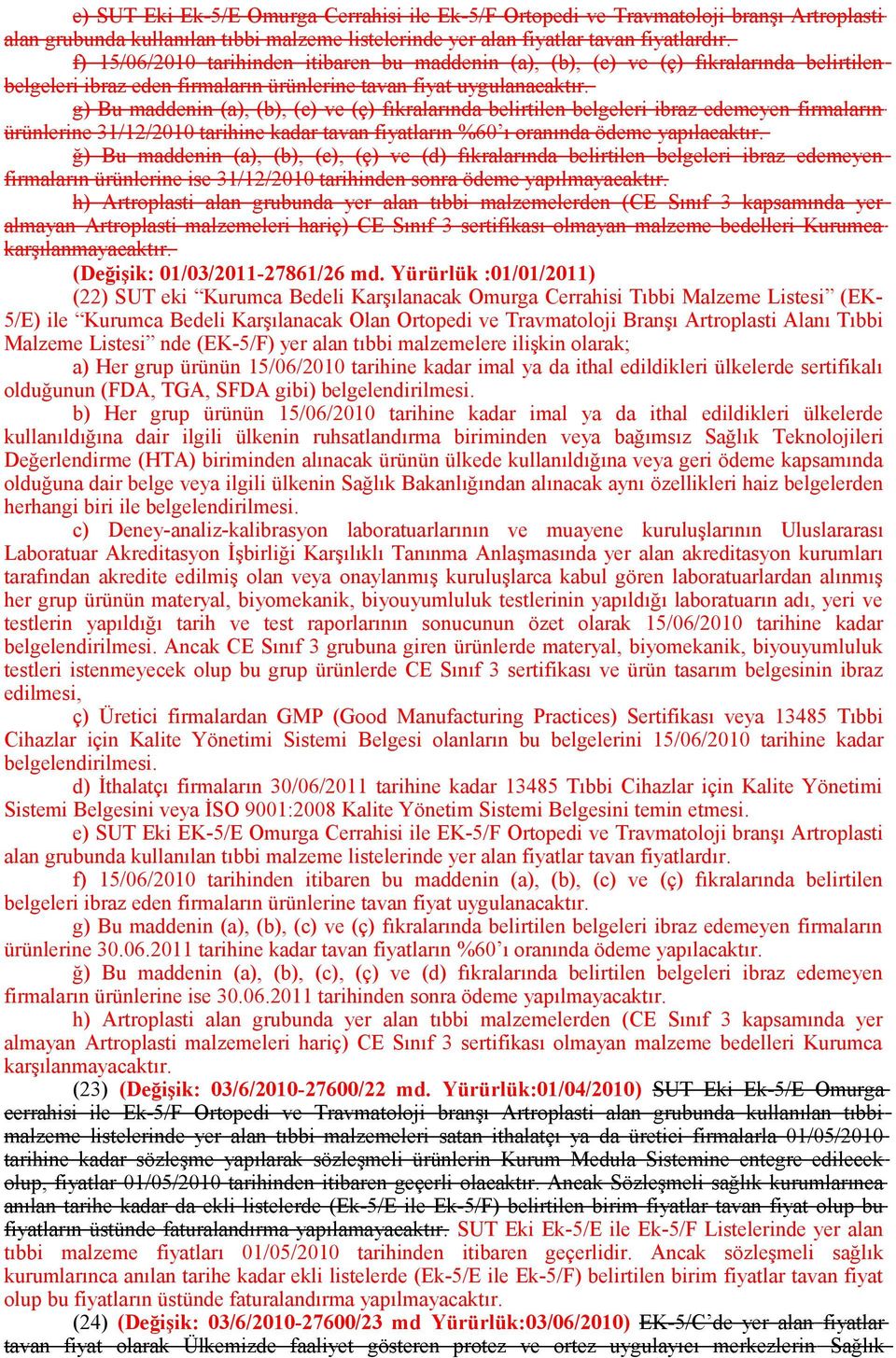 g) Bu maddenin (a), (b), (c) ve (ç) fıkralarında belirtilen belgeleri ibraz edemeyen firmaların ürünlerine 31/12/2010 tarihine kadar tavan fiyatların %60 ı oranında ödeme yapılacaktır.