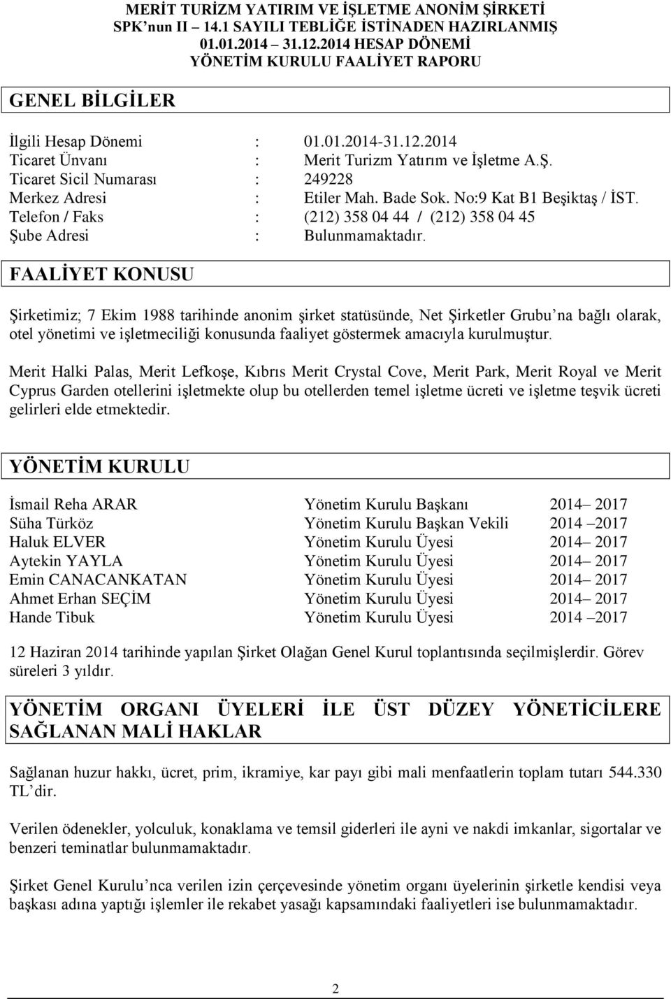 FAALİYET KONUSU Şirketimiz; 7 Ekim 1988 tarihinde anonim şirket statüsünde, Net Şirketler Grubu na bağlı olarak, otel yönetimi ve işletmeciliği konusunda faaliyet göstermek amacıyla kurulmuştur.