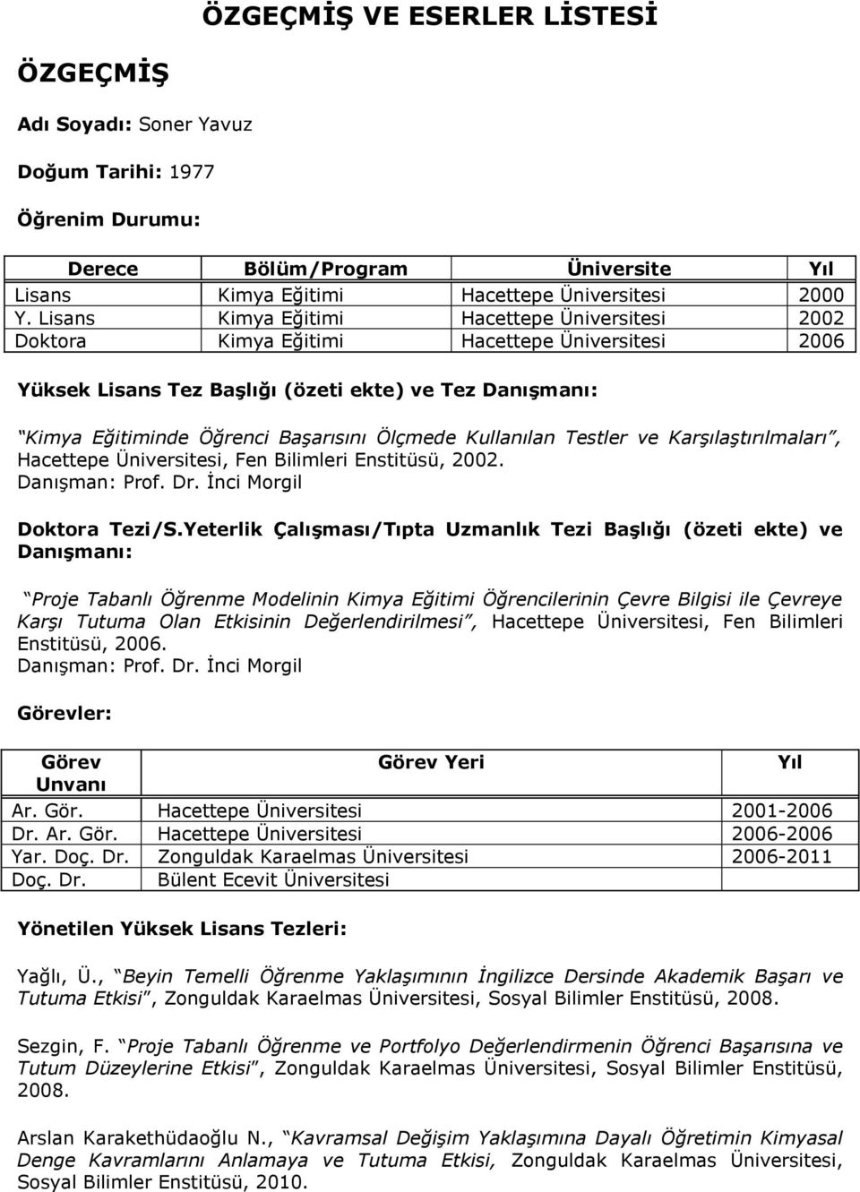 Kullanılan Testler ve Karşılaştırılmaları, Hacettepe Üniversitesi, Fen Bilimleri Enstitüsü, 2002. Danışman: Prof. Dr. İnci Morgil Doktora Tezi/S.