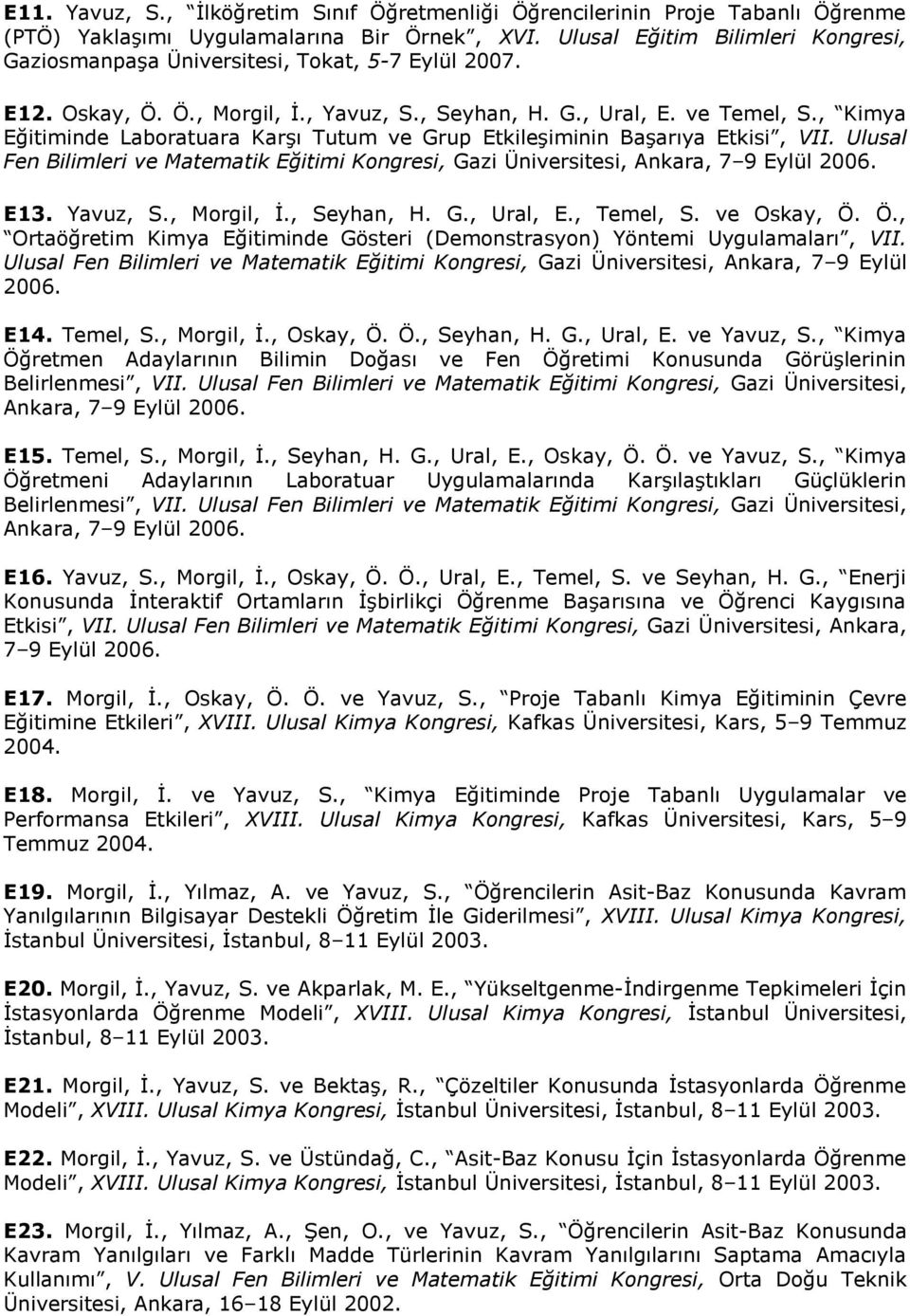 , Kimya Eğitiminde Laboratuara Karşı Tutum ve Grup Etkileşiminin Başarıya Etkisi, VII. Ulusal Fen Bilimleri ve Matematik Eğitimi Kongresi, Gazi Üniversitesi, Ankara, 7 9 Eylül 2006. E13. Yavuz, S.