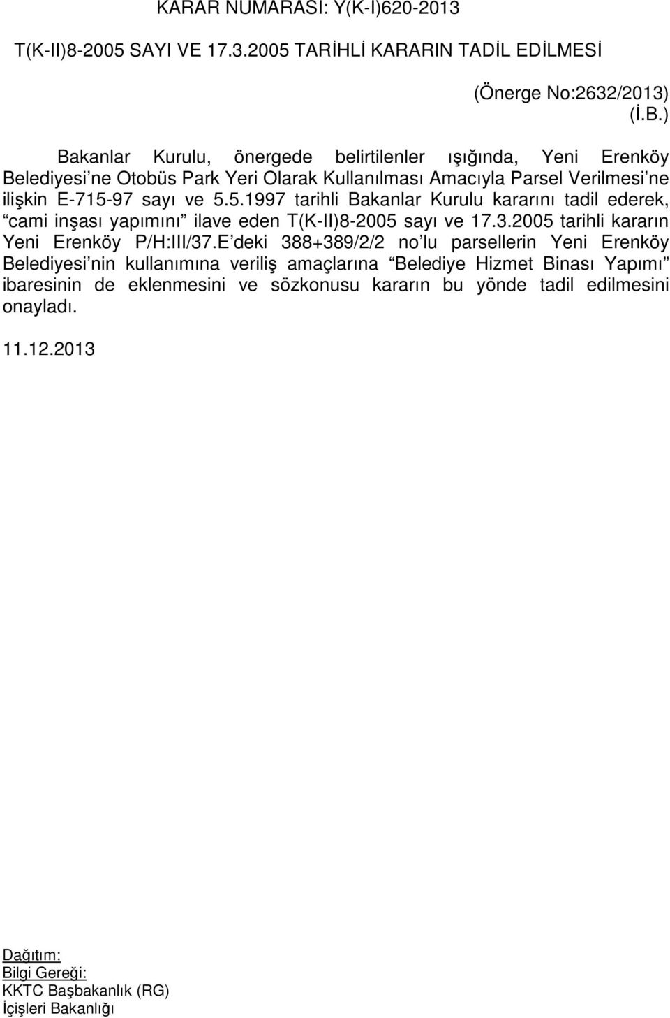 5.5.1997 tarihli Bakanlar Kurulu kararını tadil ederek, cami inşası yapımını ilave eden T(K-II)8-2005 sayı ve 17.3.2005 tarihli kararın Yeni Erenköy P/H:III/37.