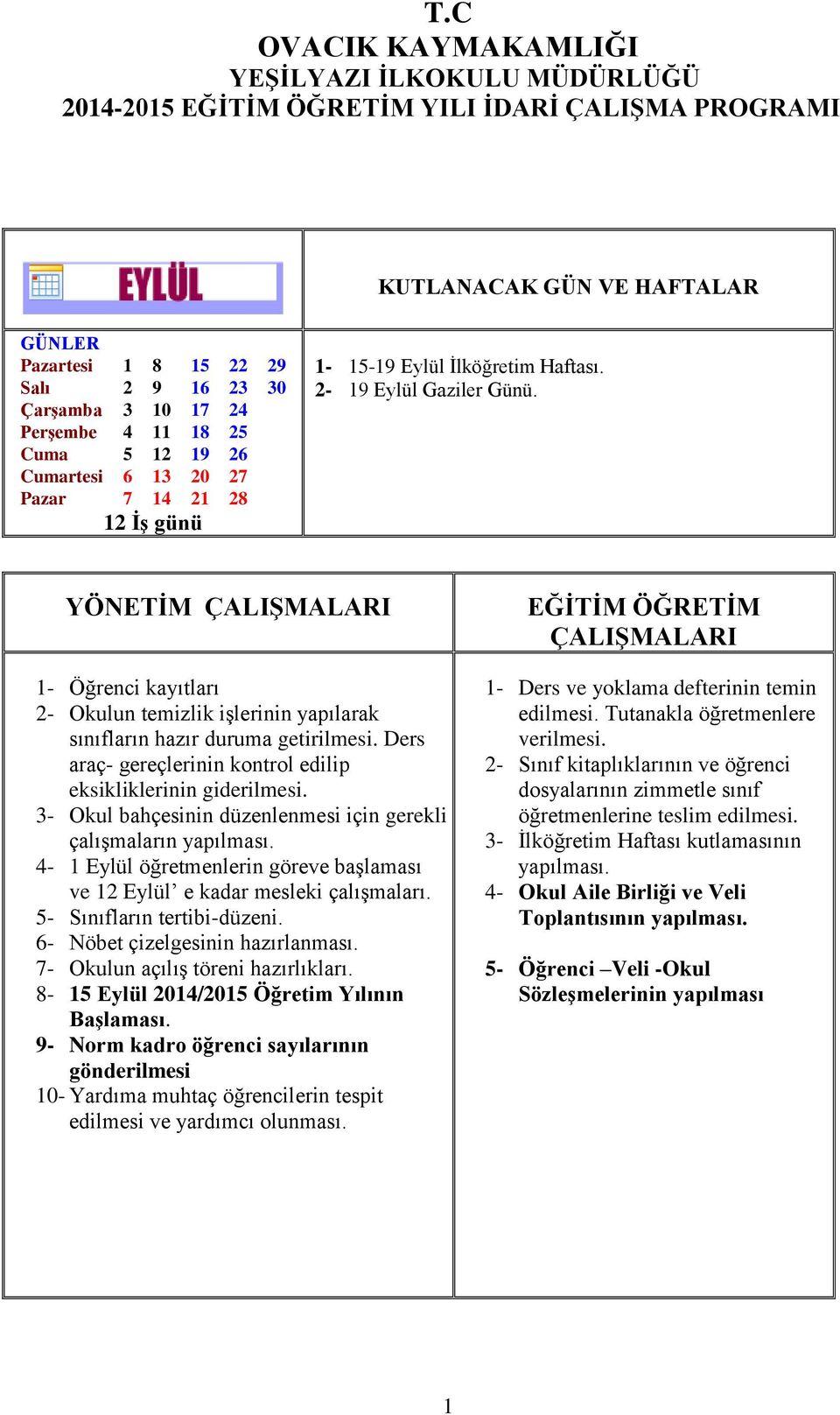 3- Okul bahçesinin düzenlenmesi için gerekli çalışmaların yapılması. 4-1 Eylül öğretmenlerin göreve başlaması ve 12 Eylül e kadar mesleki çalışmaları. 5- Sınıfların tertibi-düzeni.