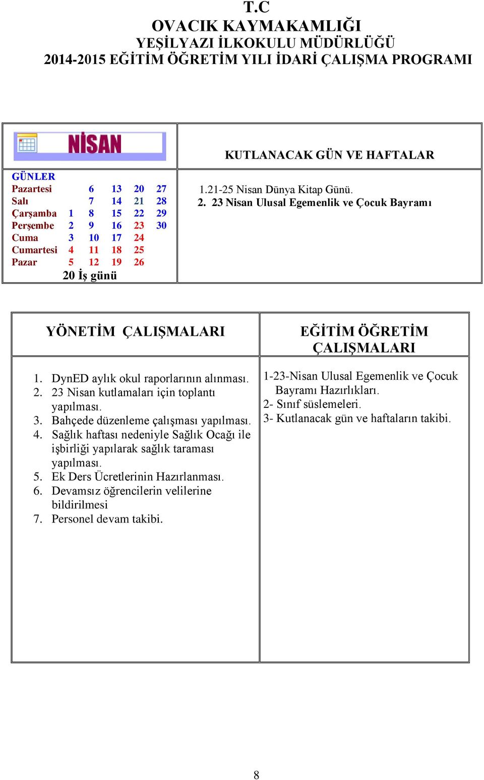 Bahçede düzenleme çalışması yapılması. 4. Sağlık haftası nedeniyle Sağlık Ocağı ile işbirliği yapılarak sağlık taraması yapılması. 5. Ek Ders Ücretlerinin Hazırlanması. 6.