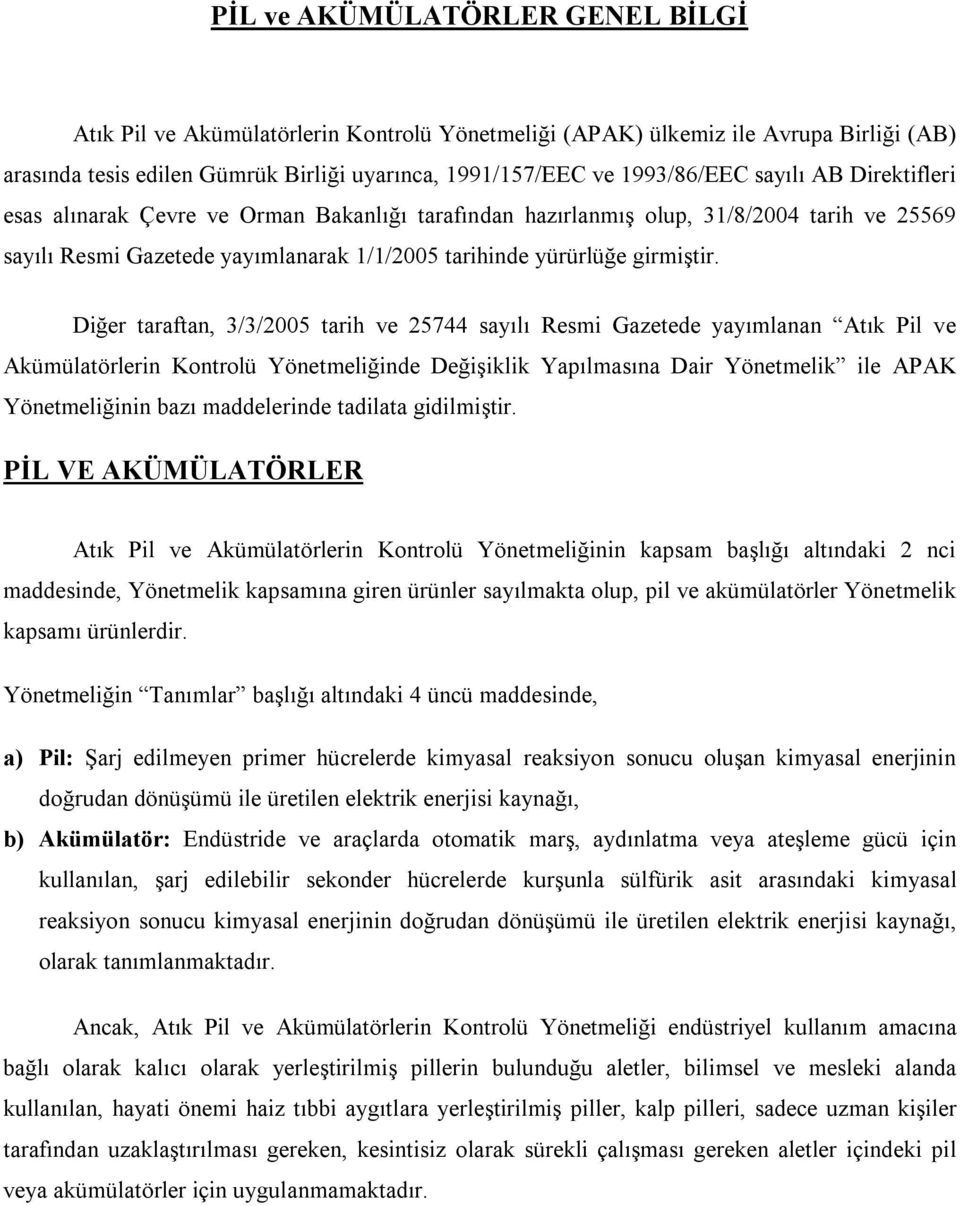 Diğer taraftan, 3/3/2005 tarih ve 25744 sayılı Resmi Gazetede yayımlanan Atık Pil ve Akümülatörlerin Kontrolü Yönetmeliğinde Değişiklik Yapılmasına Dair Yönetmelik ile APAK Yönetmeliğinin bazı