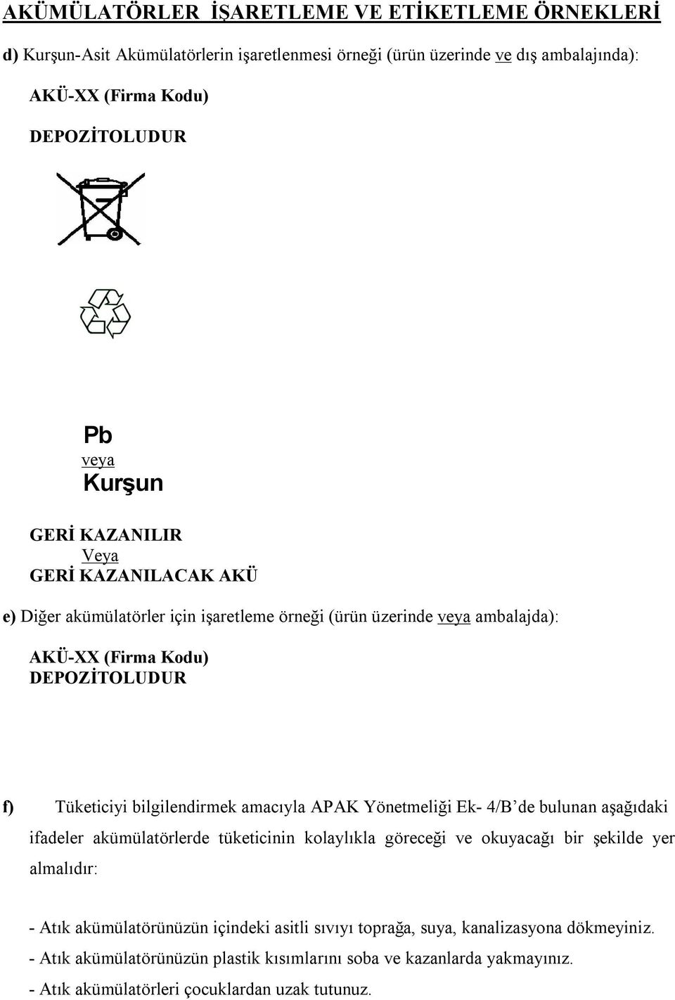 amacıyla APAK Yönetmeliği Ek- 4/B de bulunan aşağıdaki ifadeler akümülatörlerde tüketicinin kolaylıkla göreceği ve okuyacağı bir şekilde yer almalıdır: - Atık akümülatörünüzün