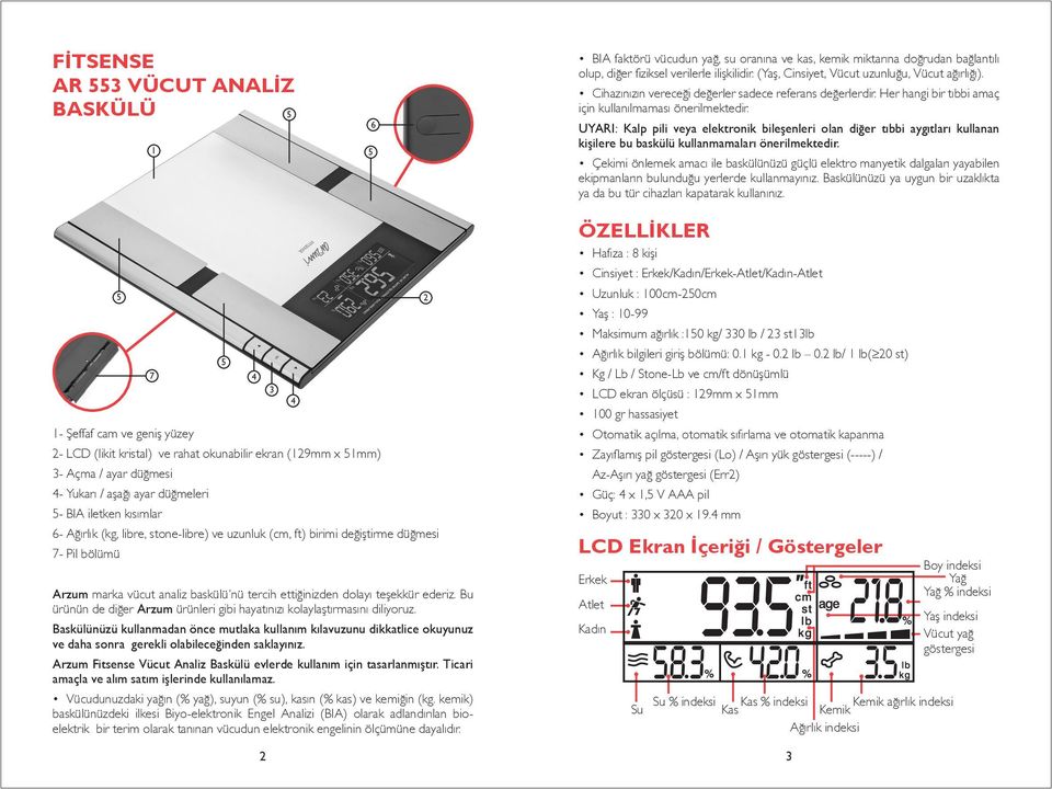 UYARI: Kalp pili veya elektronik bileşenleri olan diğer tıbbi aygıtları kullanan kişilere bu baskülü kullanmamaları önerilmektedir.