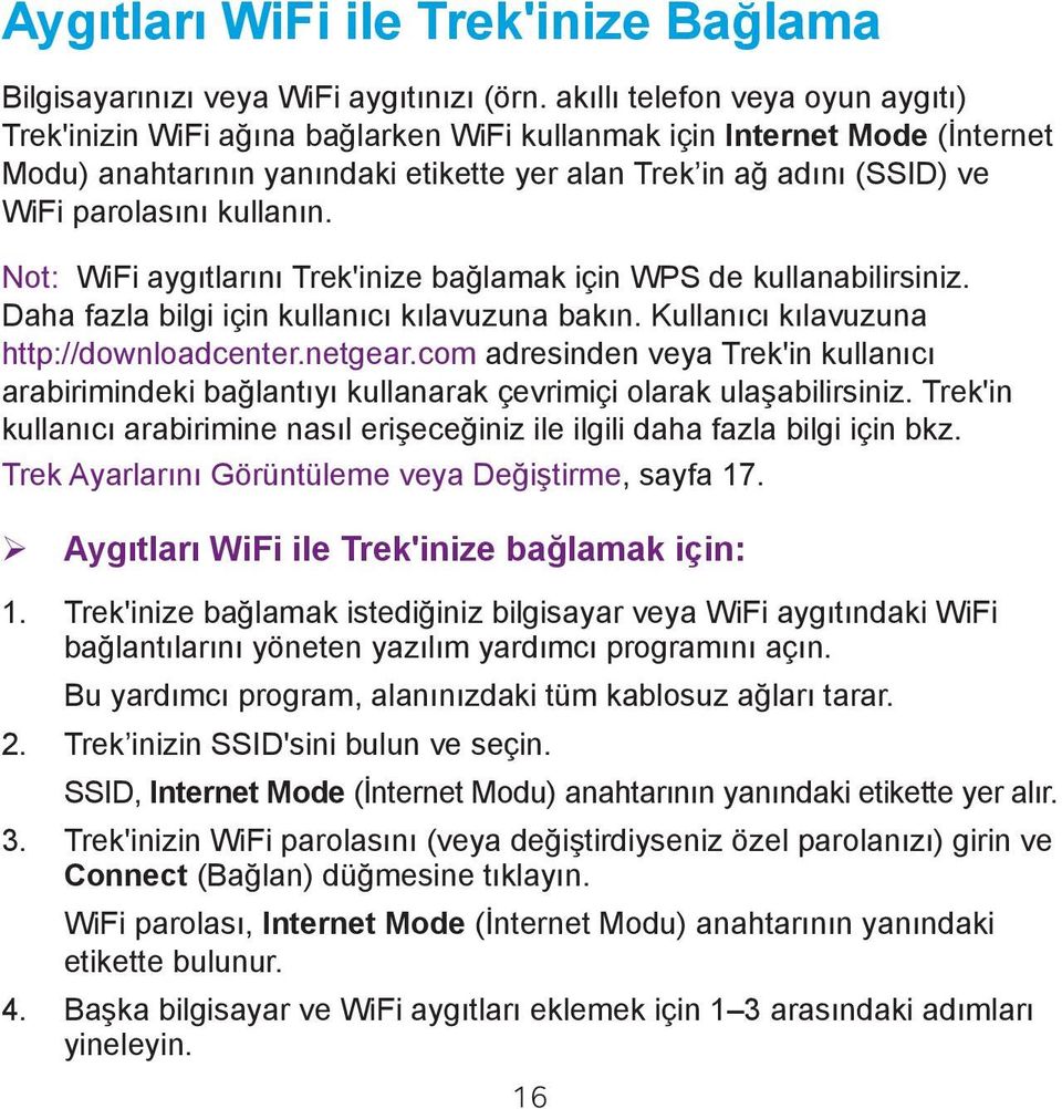 kullanın. Not: WiFi aygıtlarını Trek'inize bağlamak için WPS de kullanabilirsiniz. Daha fazla bilgi için kullanıcı kılavuzuna bakın. Kullanıcı kılavuzuna http://downloadcenter.netgear.