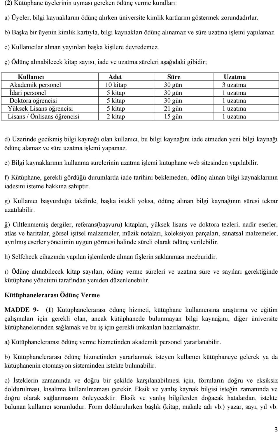 ç) Ödünç alınabilecek kitap sayısı, iade ve uzatma süreleri aşağıdaki gibidir; Kullanıcı Adet Süre Uzatma Akademik personel 10 kitap 30 gün 3 uzatma İdari personel 5 kitap 30 gün 1 uzatma Doktora