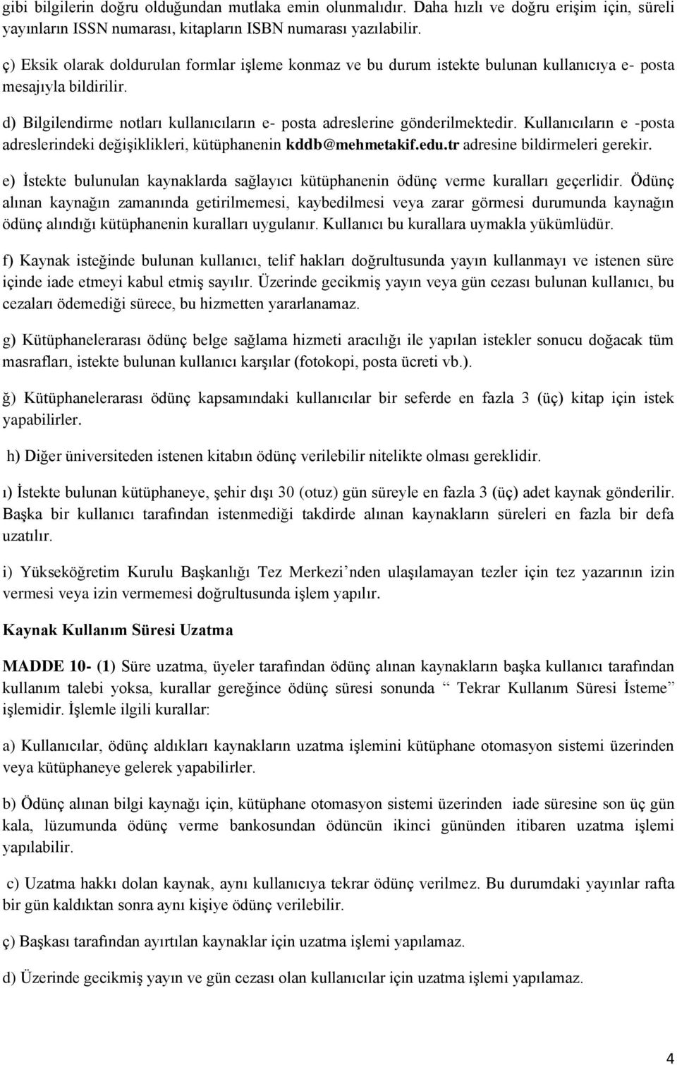 Kullanıcıların e -posta adreslerindeki değişiklikleri, kütüphanenin kddb@mehmetakif.edu.tr adresine bildirmeleri gerekir.