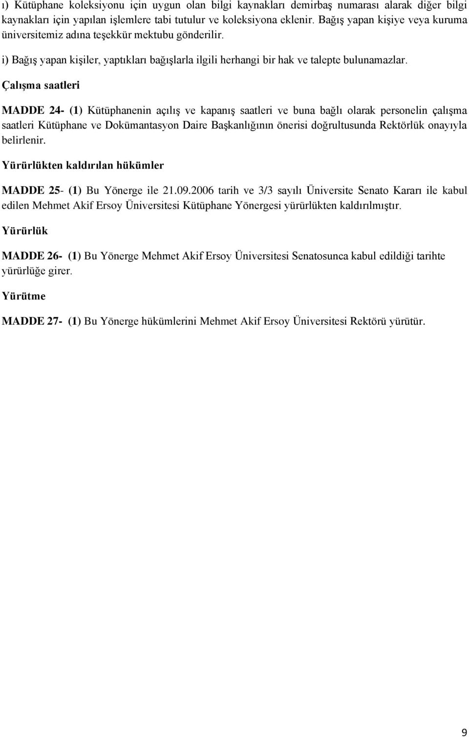 Çalışma saatleri MADDE 24- (1) Kütüphanenin açılış ve kapanış saatleri ve buna bağlı olarak personelin çalışma saatleri Kütüphane ve Dokümantasyon Daire Başkanlığının önerisi doğrultusunda Rektörlük