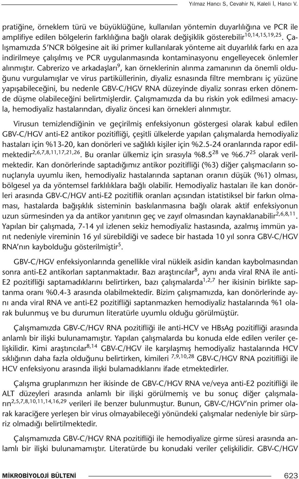 Çalışmamızda 5 NCR bölgesine ait iki primer kullanılarak yönteme ait duyarlılık farkı en aza indirilmeye çalışılmış ve PCR uygulanmasında kontaminasyonu engelleyecek önlemler alınmıştır.