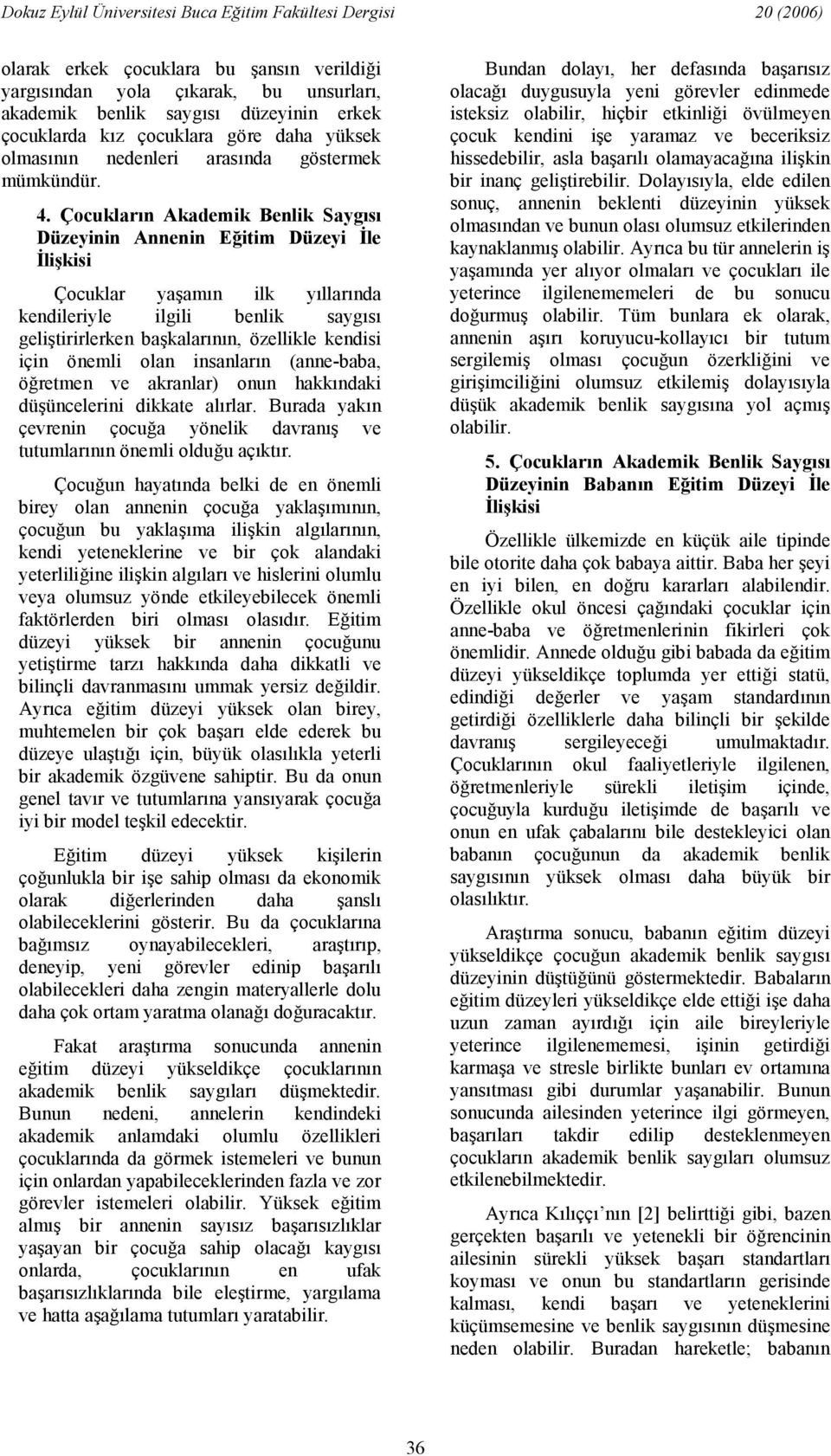 Çocuklarn Akademik Benlik Saygs Düzeyinin Annenin Eitim Düzeyi 4le 4likisi Çocuklar yaamn ilk yllarnda kendileriyle ilgili benlik saygs gelitirirlerken bakalarnn, özellikle kendisi için önemli olan