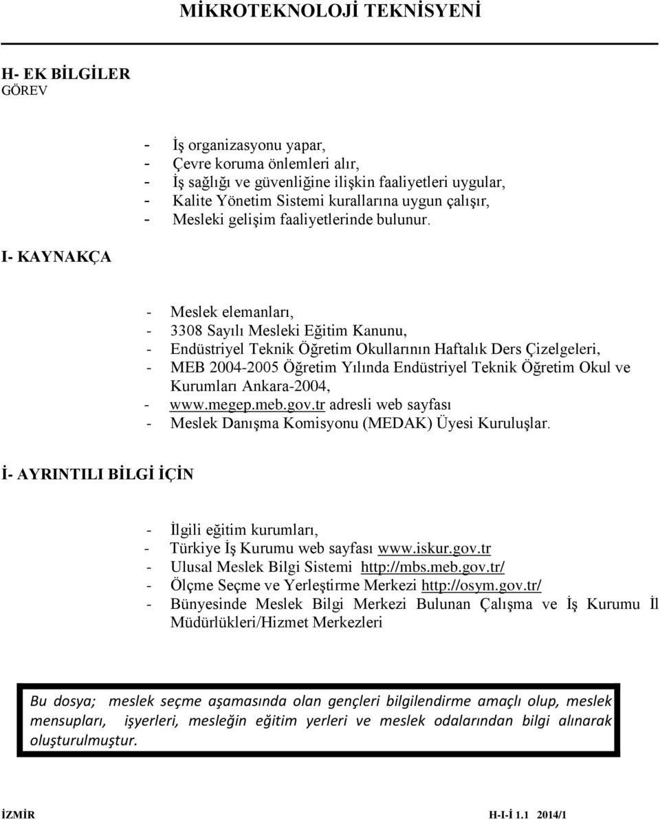 - Meslek elemanları, - 3308 Sayılı Mesleki Eğitim Kanunu, - Endüstriyel Teknik Öğretim Okullarının Haftalık Ders Çizelgeleri, - MEB 2004-2005 Öğretim Yılında Endüstriyel Teknik Öğretim Okul ve