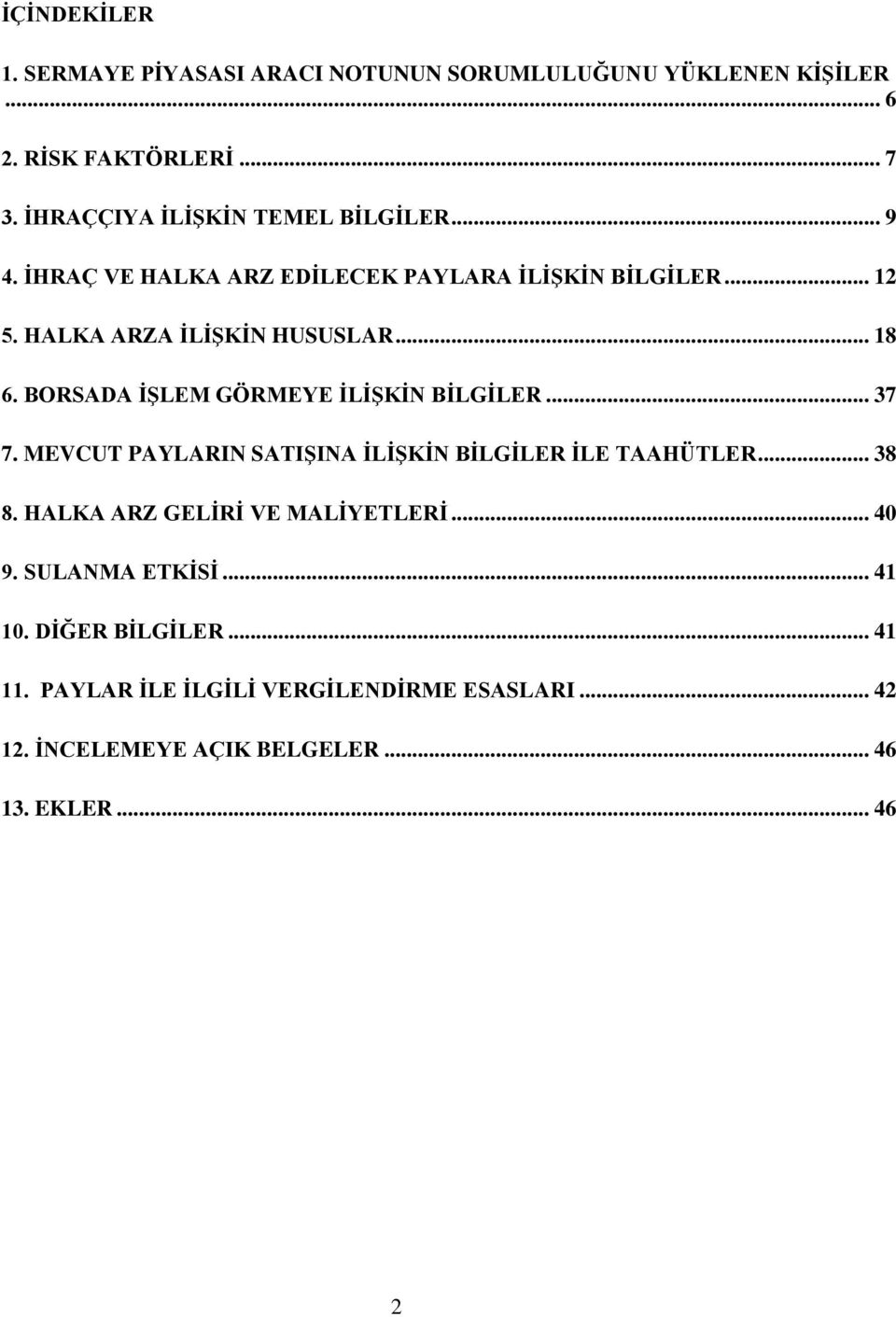 BORSADA İŞLEM GÖRMEYE İLİŞKİN BİLGİLER... 37 7. MEVCUT PAYLARIN SATIŞINA İLİŞKİN BİLGİLER İLE TAAHÜTLER... 38 8.