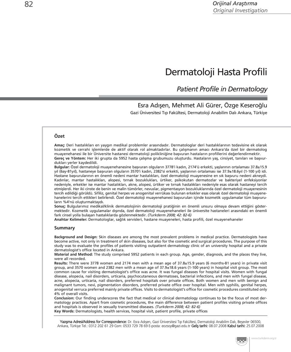 Bu çal flman n amac Ankara da özel bir dermatolog muayenehanesi ile bir Üniversite hastanesi dermatoloji poliklini ine baflvuran hastalar n profillerini de erlendirmektir.