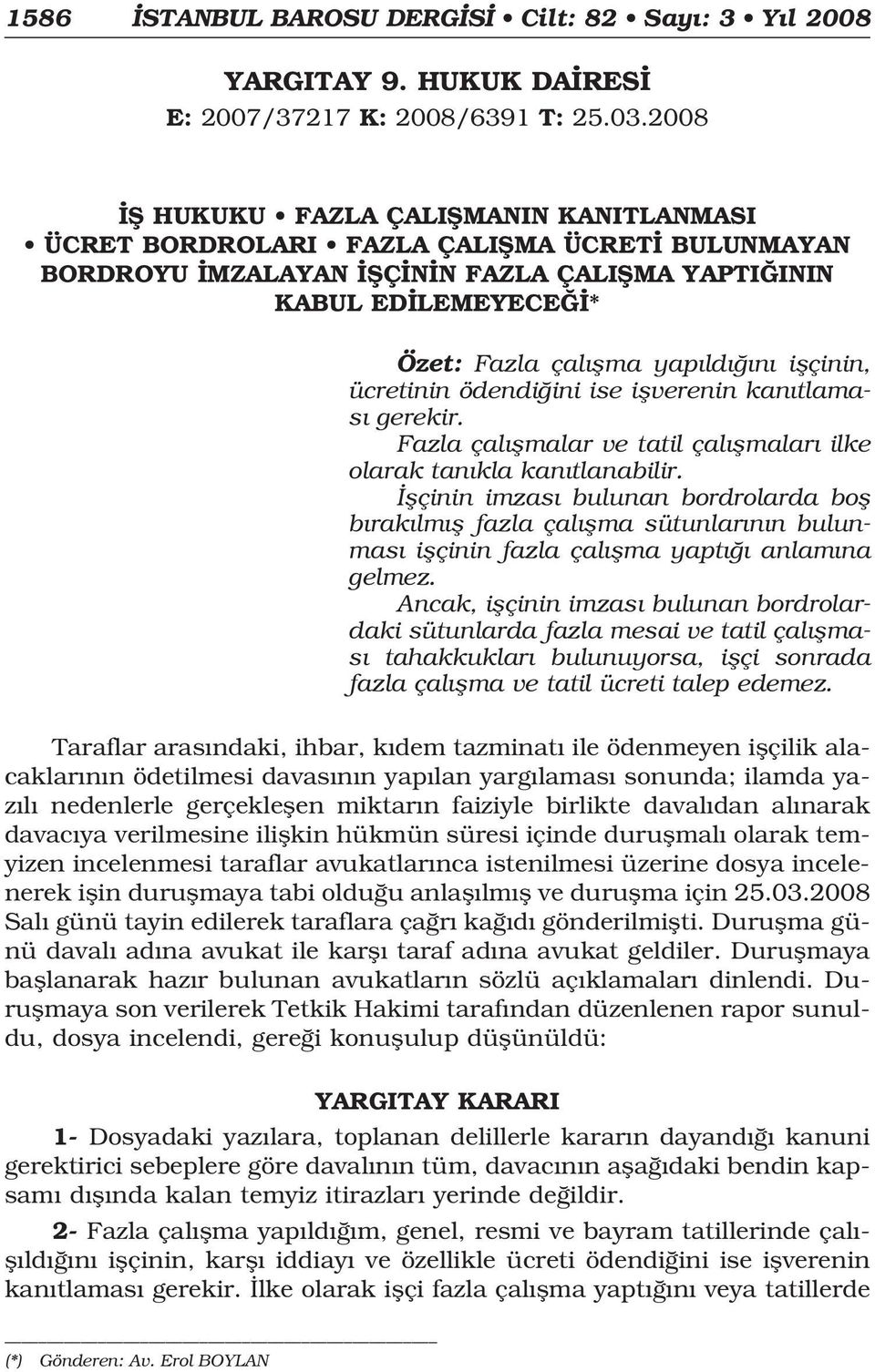 iflçinin, ücretinin ödendi ini ise iflverenin kan tlamas gerekir. Fazla çal flmalar ve tatil çal flmalar ilke olarak tan kla kan tlanabilir.