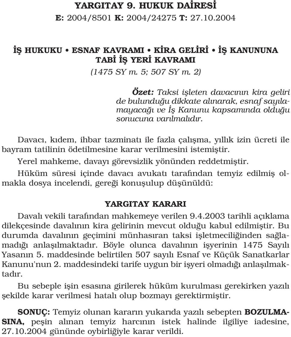 Davac, k dem, ihbar tazminat ile fazla çal flma, y ll k izin ücreti ile bayram tatilinin ödetilmesine karar verilmesini istemifltir. Yerel mahkeme, davay görevsizlik yönünden reddetmifltir.