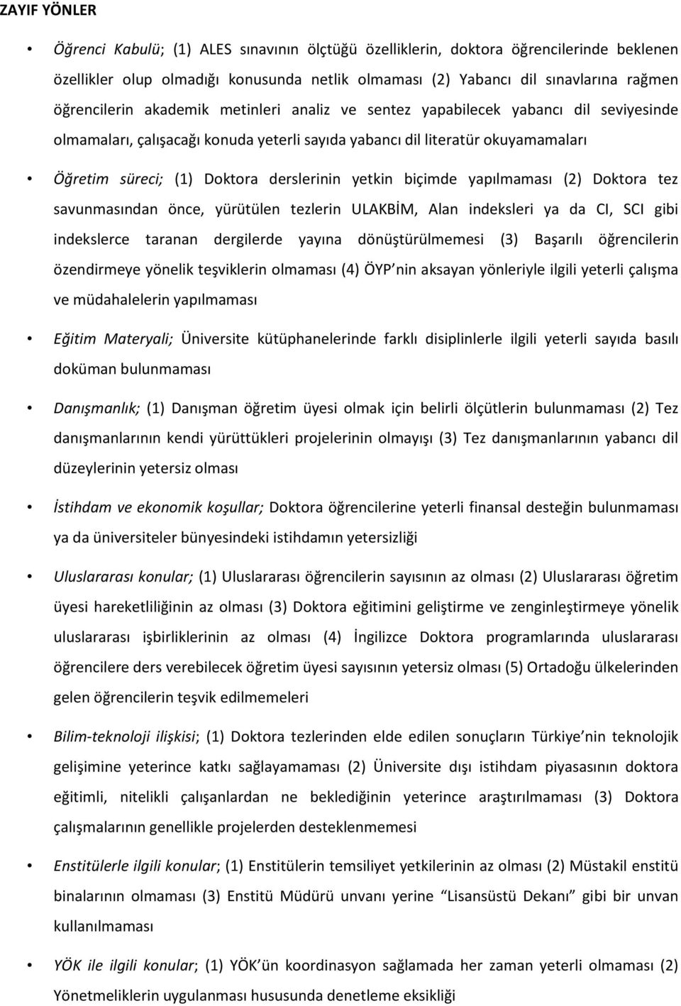 derslerinin yetkin biçimde yapılmaması (2) Doktora tez savunmasından önce, yürütülen tezlerin ULAKBİM, Alan indeksleri ya da CI, SCI gibi indekslerce taranan dergilerde yayına dönüştürülmemesi (3)