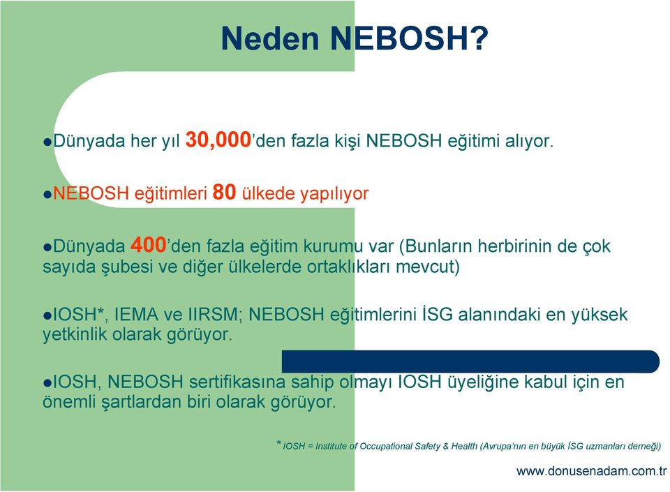 ülkelerde ortaklıkları mevcut) IOSH*, IEMA ve IIRSM; NEBOSH eğitimlerini İSG alanındaki en yüksek yetkinlik olarak görüyor.