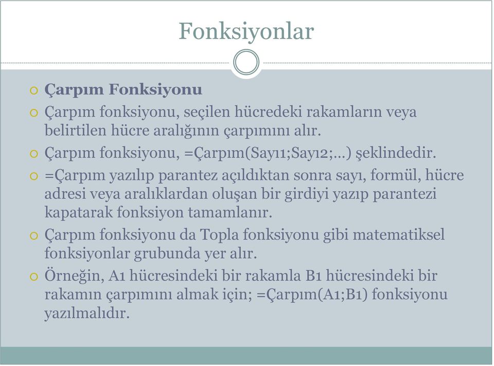 =Çarpım yazılıp parantez açıldıktan sonra sayı, formül, hücre adresi veya aralıklardan oluģan bir girdiyi yazıp parantezi kapatarak