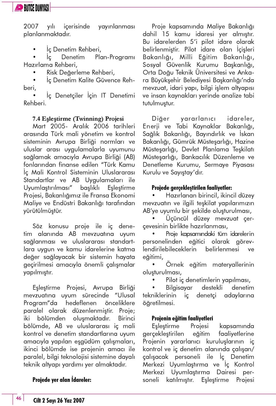 4 Eşleştirme (Twinning) Projesi Mart 2005- Aralık 2006 tarihleri arasında Türk mali yönetim ve kontrol sisteminin Avrupa Birliği normları ve uluslar arası uygulamalarla uyumunu sağlamak amacıyla