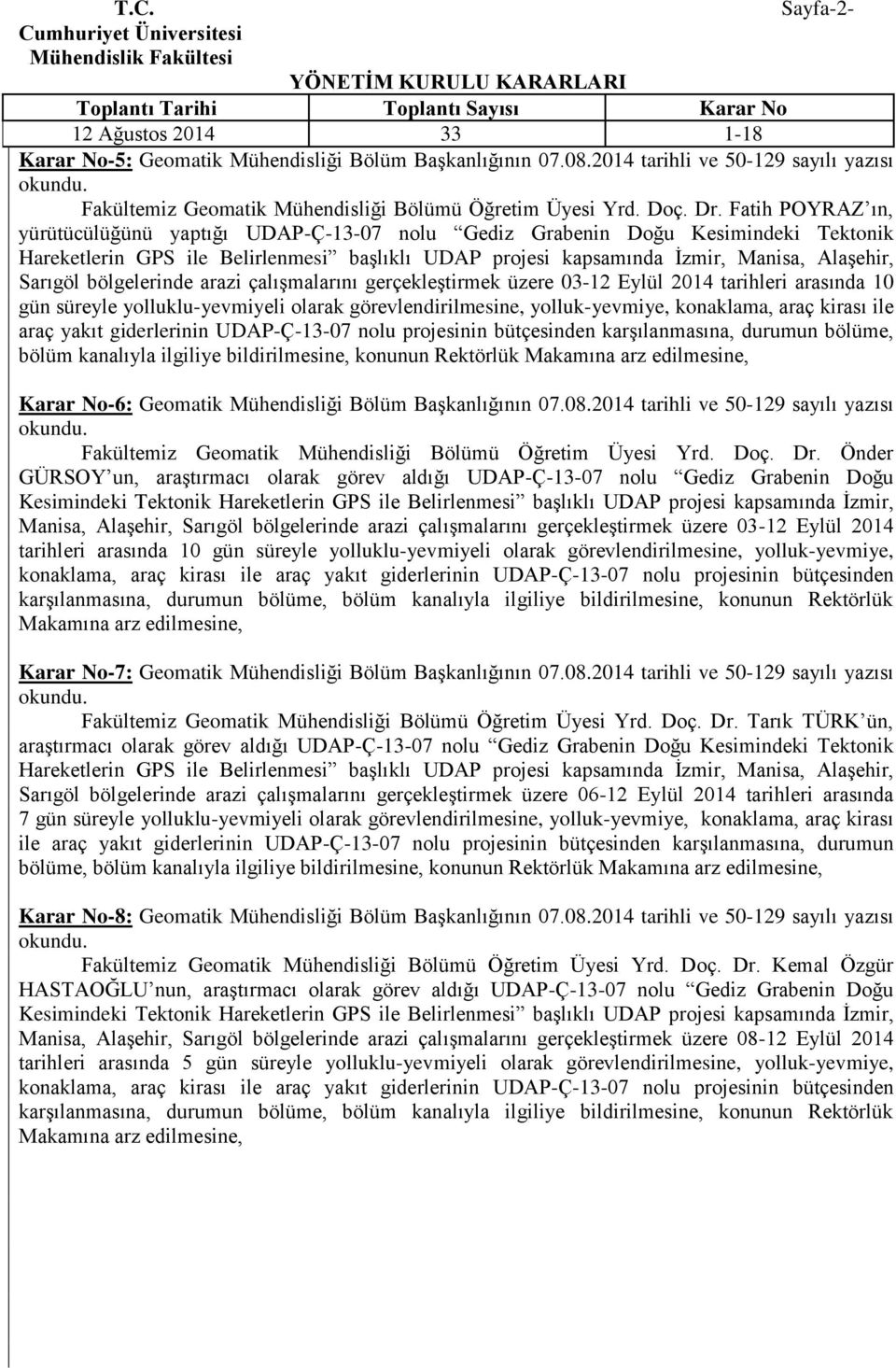 bölgelerinde arazi çalışmalarını gerçekleştirmek üzere 0-1 Eylül 014 tarihleri arasında 10 gün süreyle yolluklu-yevmiyeli olarak görevlendirilmesine, yolluk-yevmiye, konaklama, araç kirası ile araç