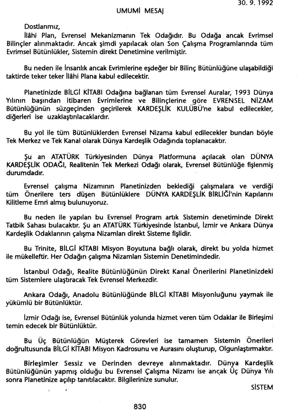 Bu neden ile Insanlik ancak Evrimlerine esdeger bir Bilinç Bütünlügüne taktirde teker teker Ilahi Plana kabul edilecektir.