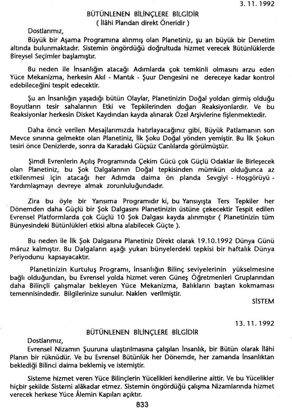 Bu neden ile Insanligin atacagi Adimlarda çok temkinli olmasini arzu eden Yüce Mekanizma, herkesin Akii - Mantik - Suur Dengesini ne dereceye kadar kontrol edebilecegini tespit edecektir.