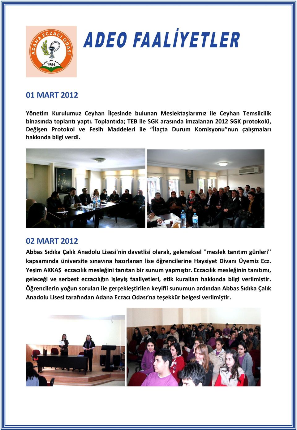 02 MART 2012 Abbas Sıdıka Çalık Anadolu Lisesi'nin davetlisi olarak, geleneksel ''meslek tanıtım günleri'' kapsamında üniversite sınavına hazırlanan lise öğrencilerine Haysiyet Divanı Üyemiz Ecz.