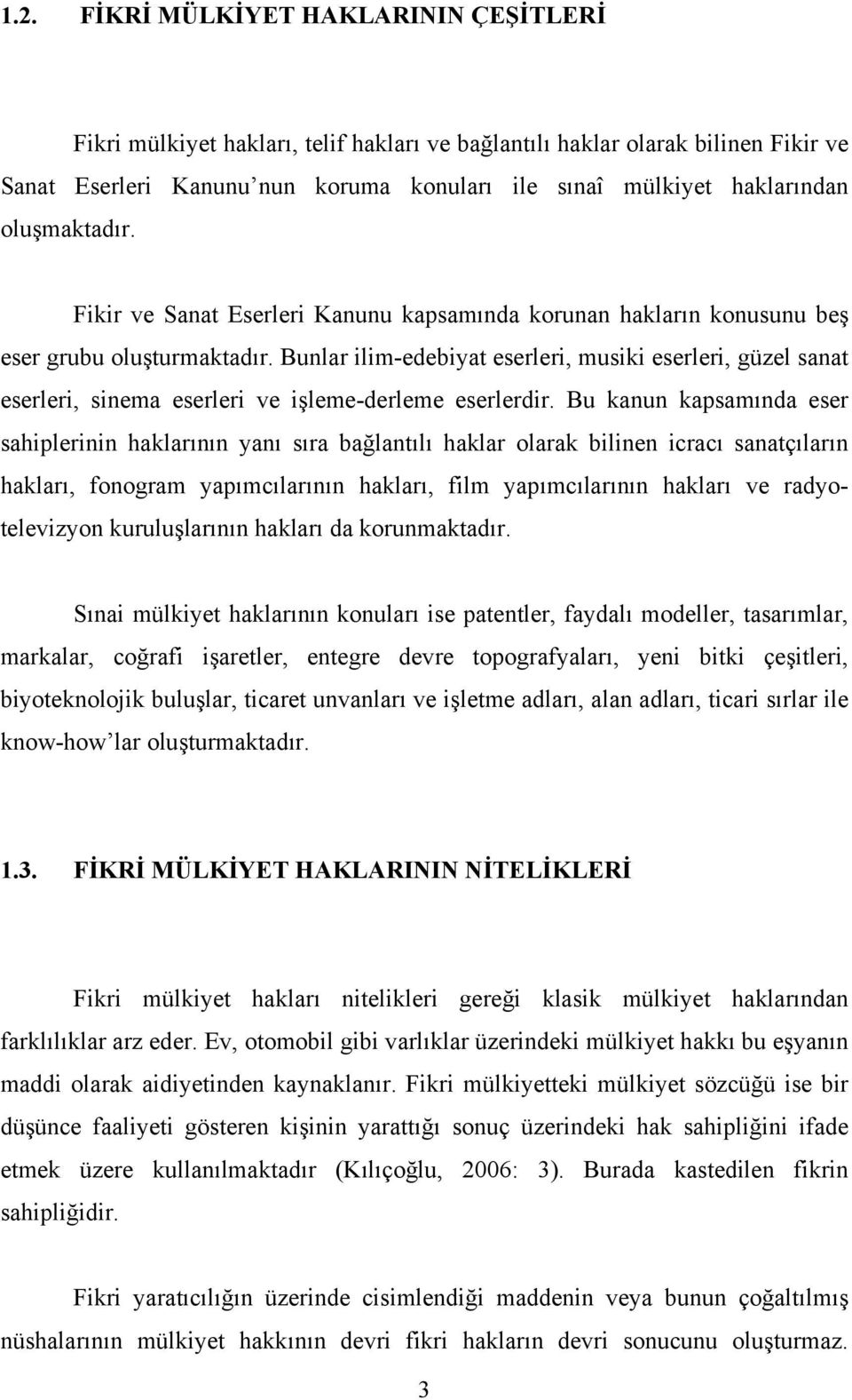 Bunlar ilim-edebiyat eserleri, musiki eserleri, güzel sanat eserleri, sinema eserleri ve işleme-derleme eserlerdir.